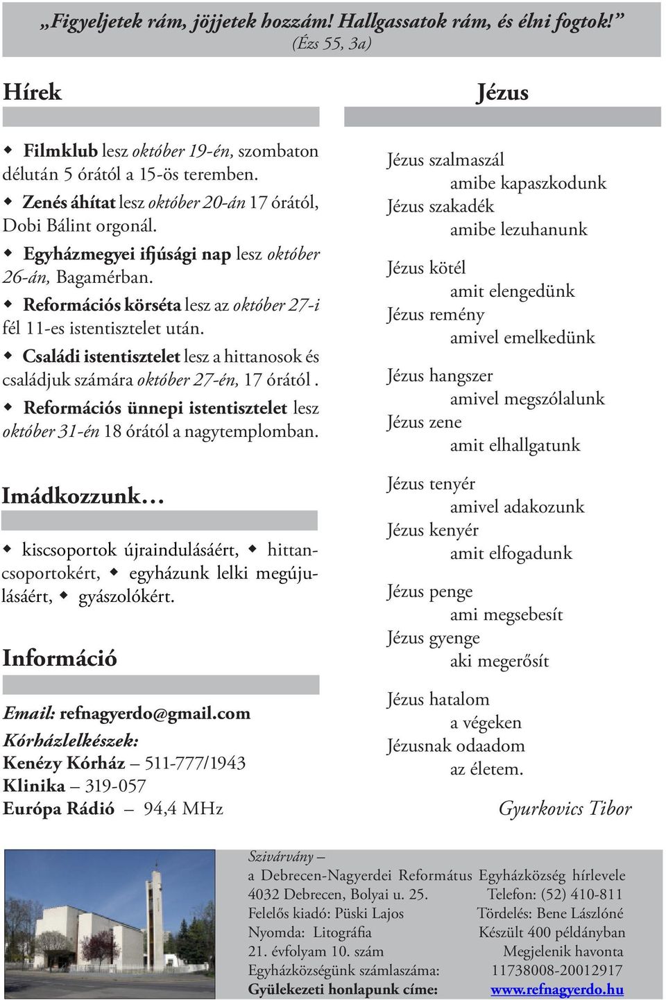 Családi istentisztelet lesz a hittanosok és családjuk számára október 27-én, 17 órától. Reformációs ünnepi istentisztelet lesz október 31-én 18 órától a nagytemplomban.