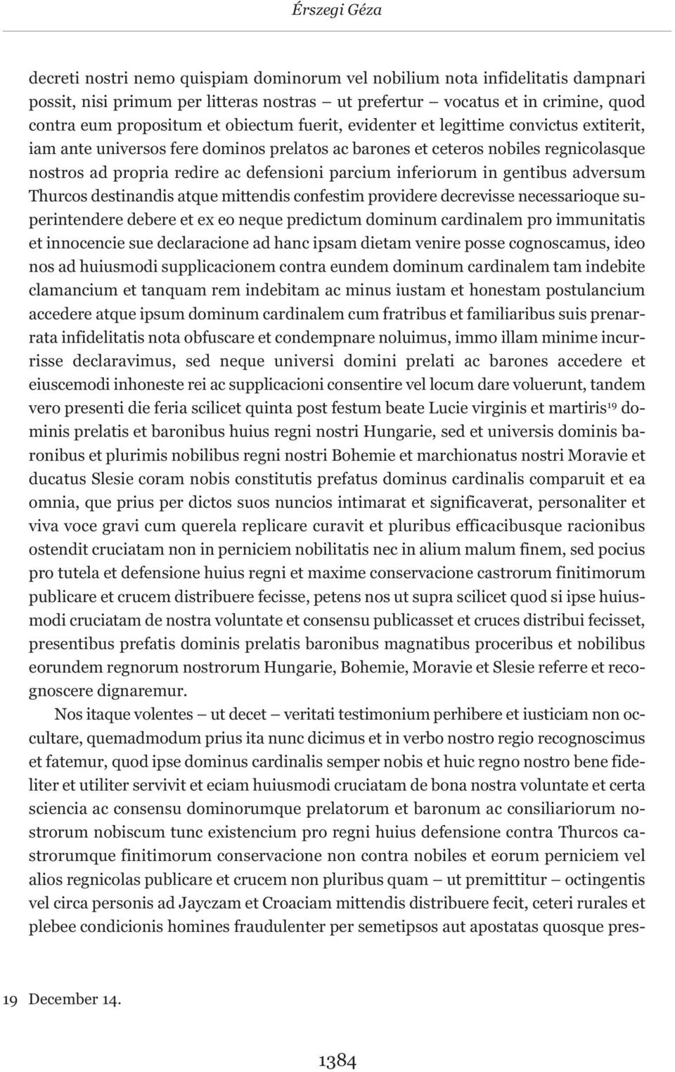 inferiorum in gentibus adversum Thurcos destinandis atque mittendis confestim providere decrevisse necessarioque superintendere debere et ex eo neque predictum dominum cardinalem pro immunitatis et