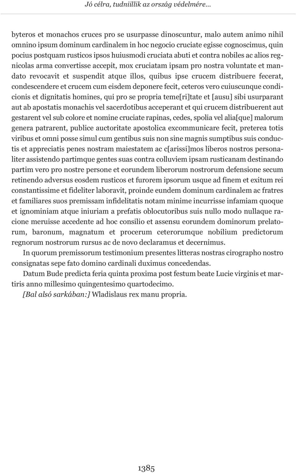 atque illos, quibus ipse crucem distribuere fecerat, condescendere et crucem cum eisdem deponere fecit, ceteros vero cuiuscunque condicionis et dignitatis homines, qui pro se propria teme[ri]tate et