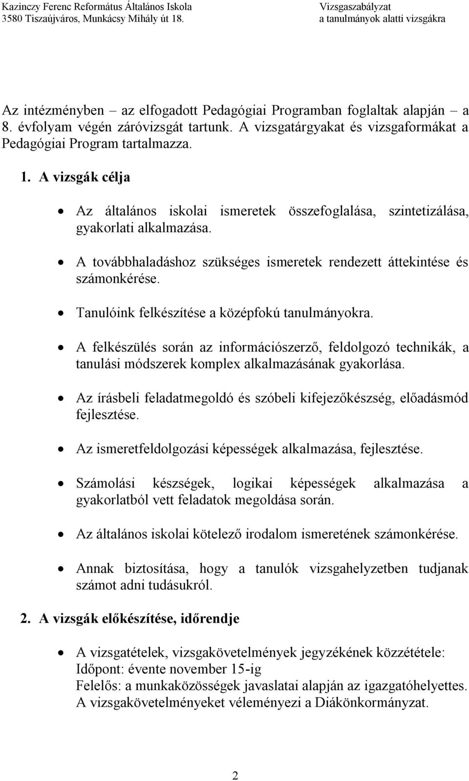 Tanulóink felkészítése a középfokú tanulmányokra. A felkészülés során az információszerző, feldolgozó technikák, a tanulási módszerek komplex alkalmazásának gyakorlása.