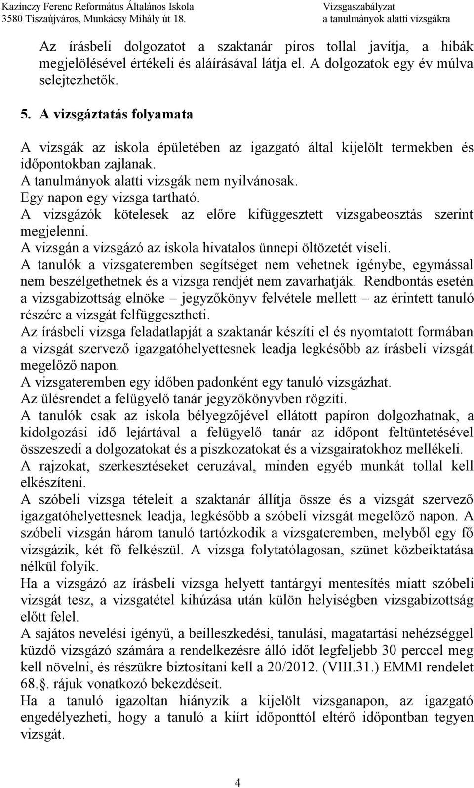 A vizsgázók kötelesek az előre kifüggesztett vizsgabeosztás szerint megjelenni. A vizsgán a vizsgázó az iskola hivatalos ünnepi öltözetét viseli.