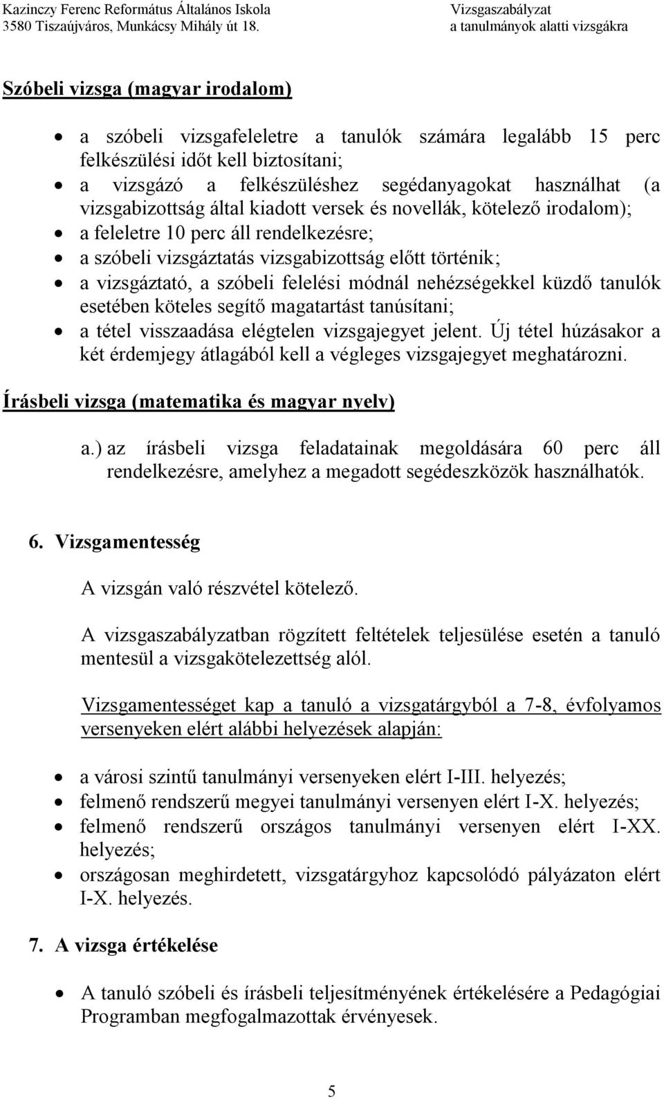 módnál nehézségekkel küzdő tanulók esetében köteles segítő magatartást tanúsítani; a tétel visszaadása elégtelen vizsgajegyet jelent.