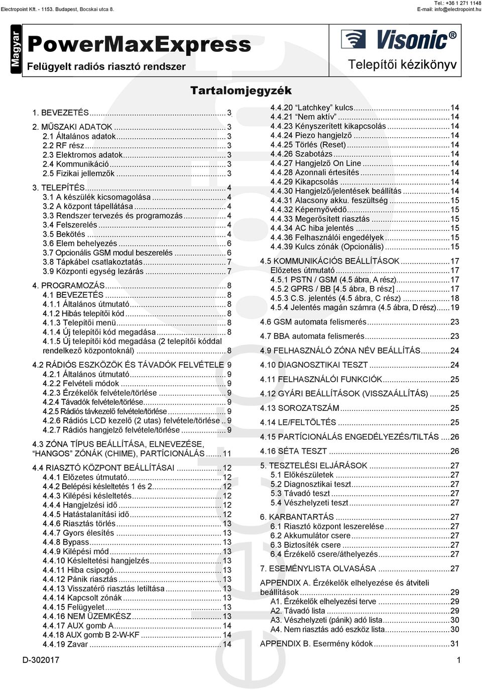 .. 6 3.7 Opcionális GSM modul beszerelés... 6 3.8 Tápkábel csatlakoztatás... 7 3.9 Központi egység lezárás... 7 4. PROGRAMOZÁS... 8 4.1 BEVEZETÉS... 8 4.1.1 Általános útmutató... 8 4.1.2 Hibás telepítői kód.