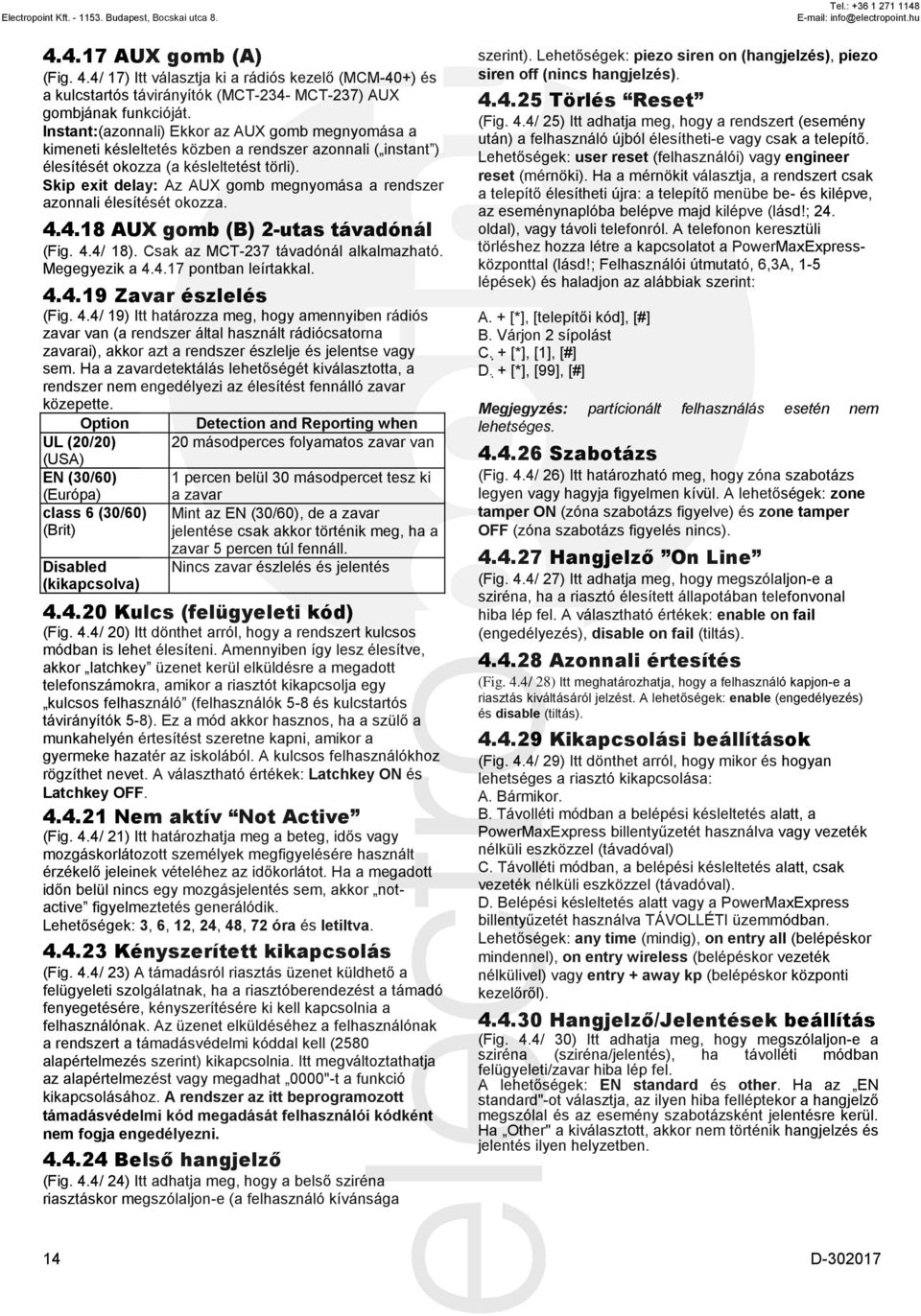 Skip exit delay: Az AUX gomb megnyomása a rendszer azonnali élesítését okozza. 4.4.18 AUX gomb (B) 2-utas távadónál (Fig. 4.4/ 18). Csak az MCT-237 távadónál alkalmazható. Megegyezik a 4.4.17 pontban leírtakkal.