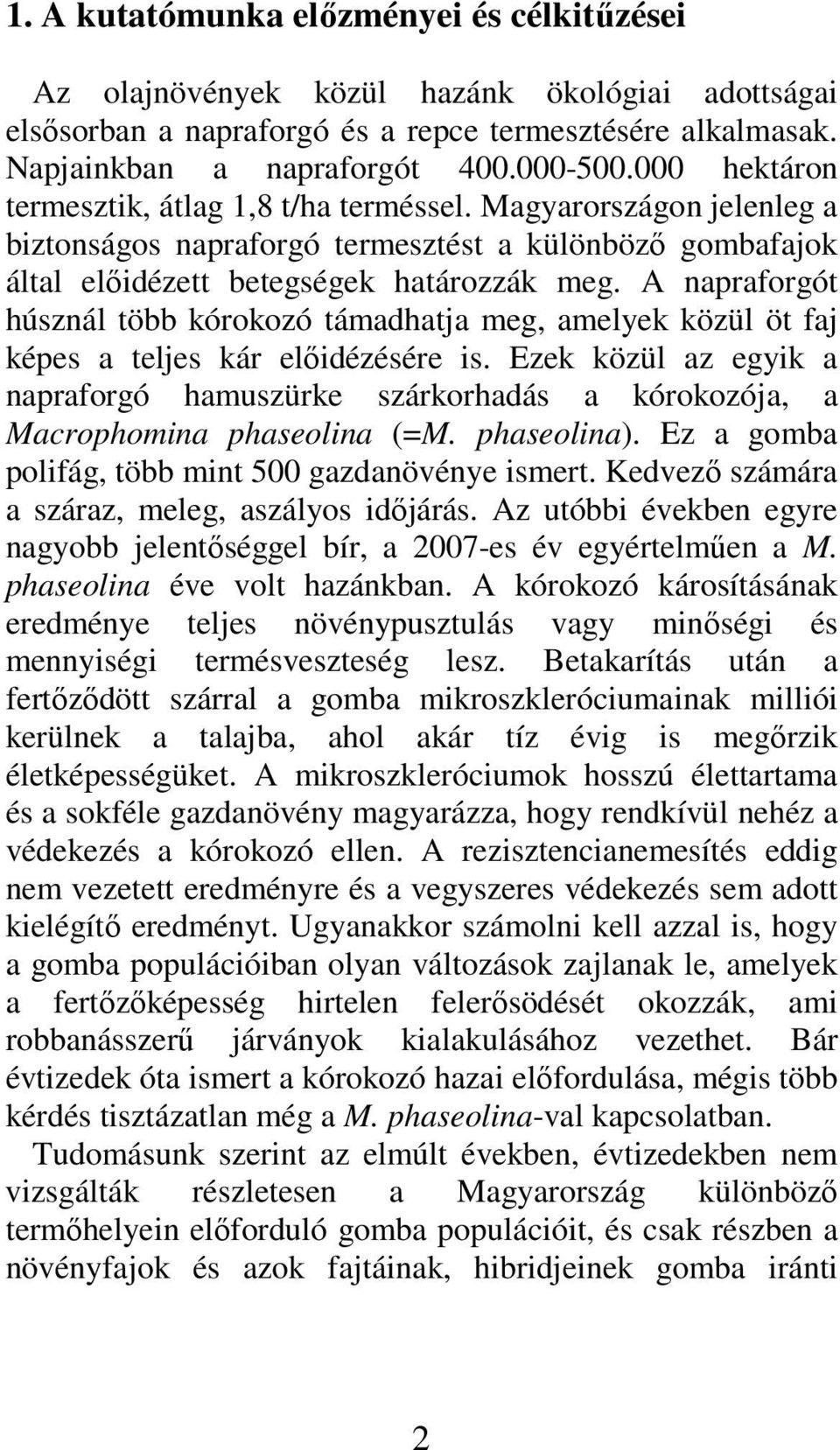 A napraforgót húsznál több kórokozó támadhatja meg, amelyek közül öt faj képes a teljes kár elıidézésére is.