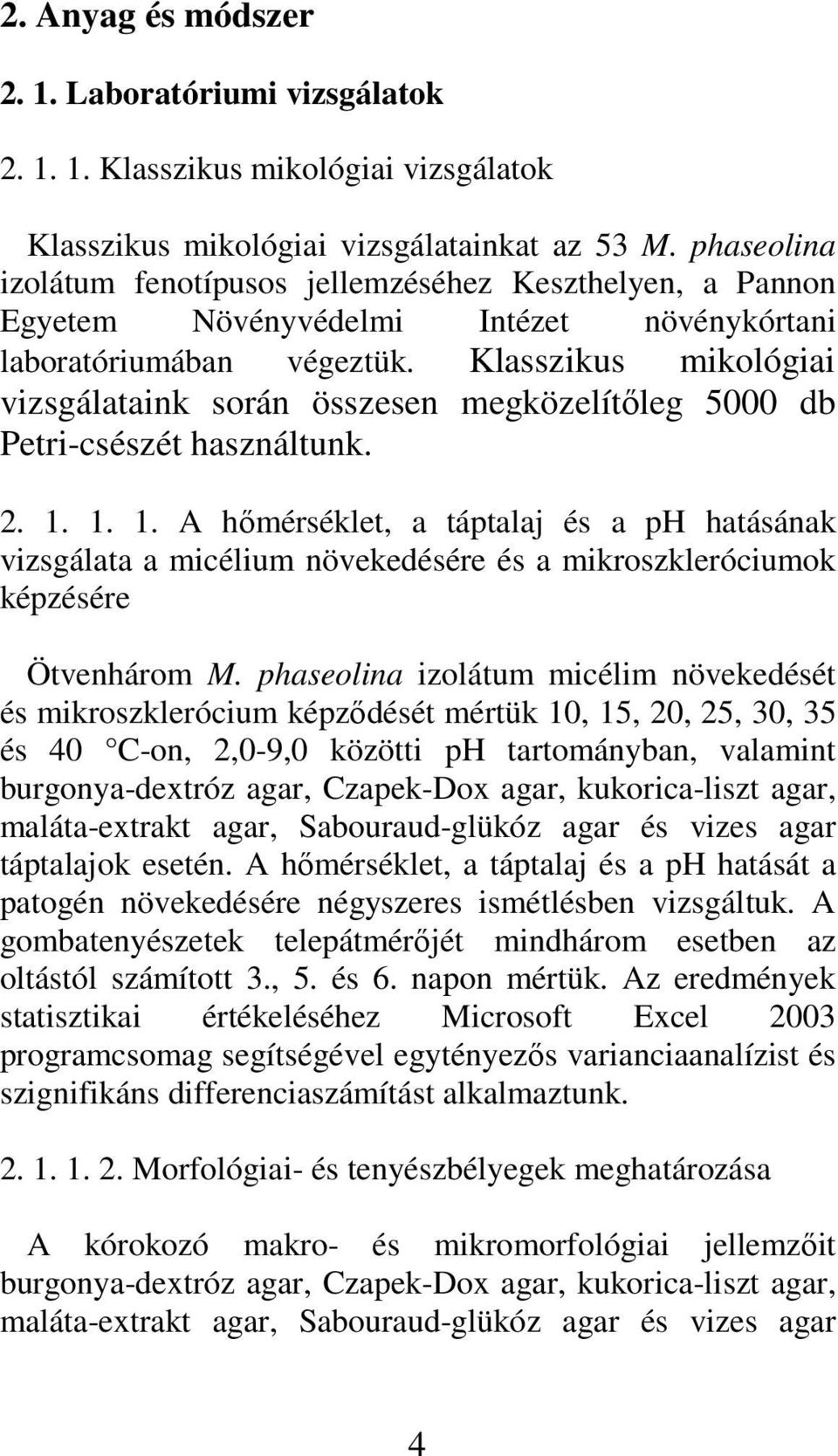 Klasszikus mikológiai vizsgálataink során összesen megközelítıleg 5000 db Petri-csészét használtunk. 2. 1.