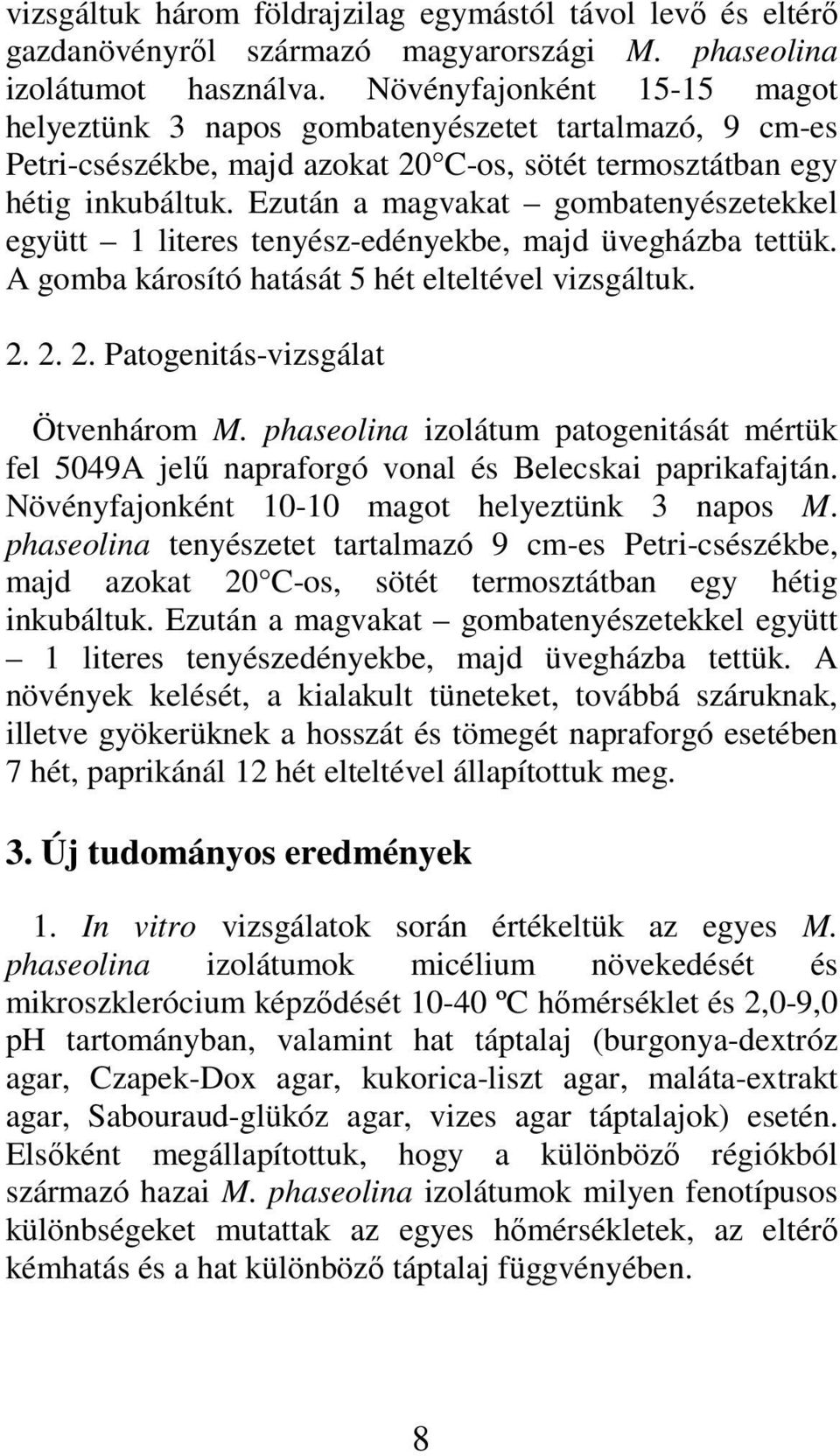 Ezután a magvakat gombatenyészetekkel együtt 1 literes tenyész-edényekbe, majd üvegházba tettük. A gomba károsító hatását 5 hét elteltével vizsgáltuk. 2. 2. 2. Patogenitás-vizsgálat Ötvenhárom M.