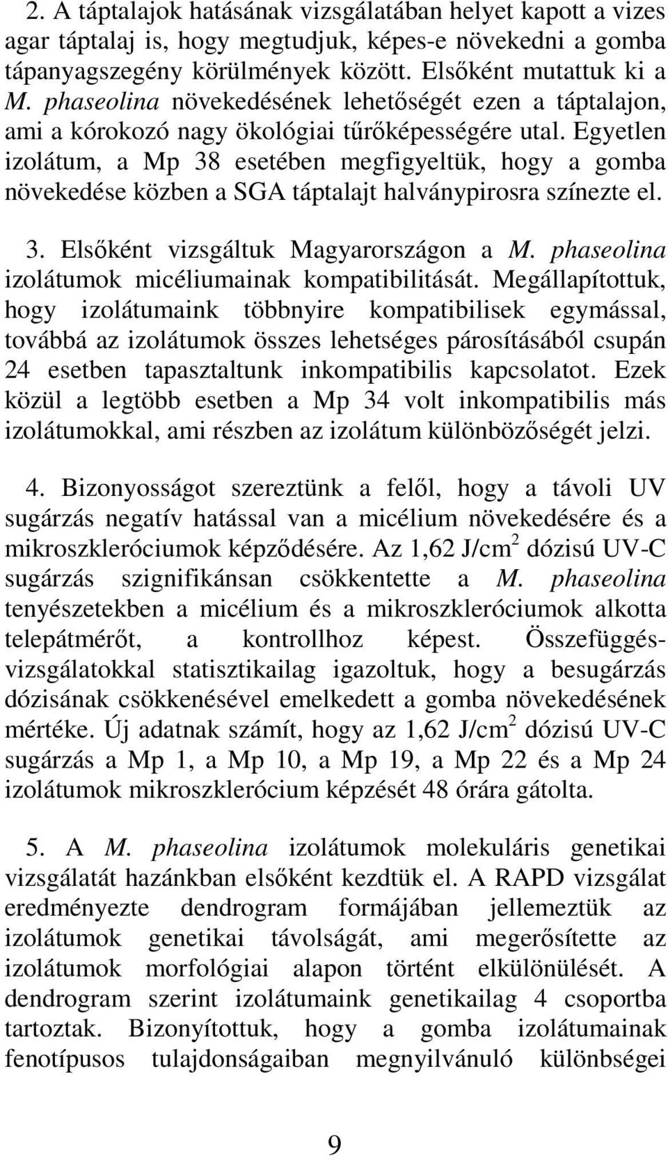 Egyetlen izolátum, a Mp 38 esetében megfigyeltük, hogy a gomba növekedése közben a SGA táptalajt halványpirosra színezte el. 3. Elsıként vizsgáltuk Magyarországon a M.