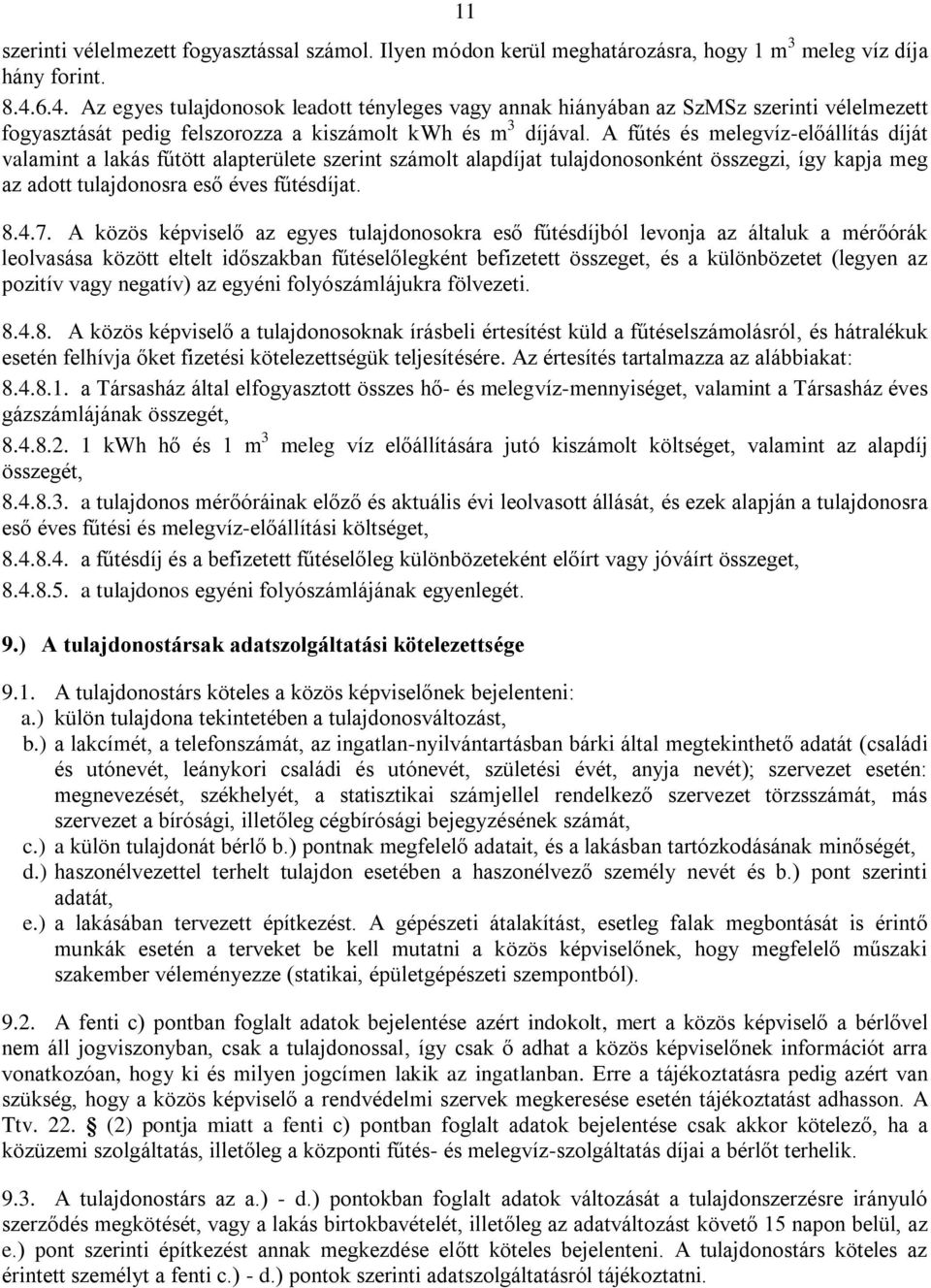 A fűtés és melegvíz-előállítás díját valamint a lakás fűtött alapterülete szerint számolt alapdíjat tulajdonosonként összegzi, így kapja meg az adott tulajdonosra eső éves fűtésdíjat. 8.4.7.