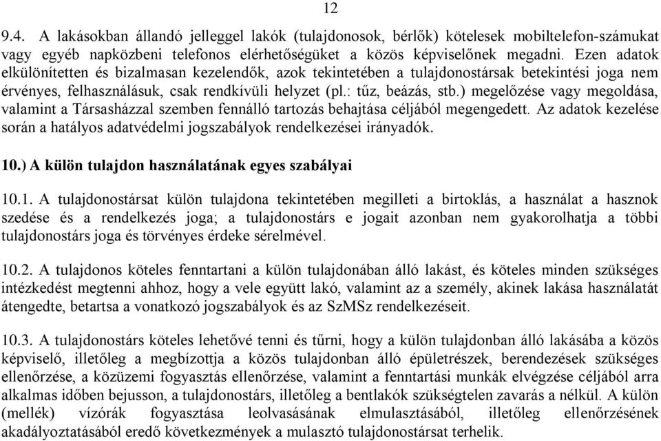 ) megelőzése vagy megoldása, valamint a Társasházzal szemben fennálló tartozás behajtása céljából megengedett. Az adatok kezelése során a hatályos adatvédelmi jogszabályok rendelkezései irányadók. 10.