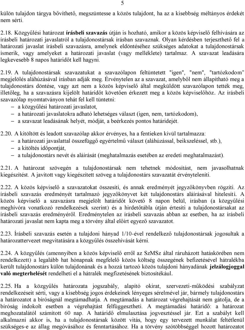 Olyan kérdésben terjeszthető fel a határozati javaslat írásbeli szavazásra, amelynek eldöntéséhez szükséges adatokat a tulajdonostársak ismerik, vagy amelyeket a határozati javaslat (vagy melléklete)