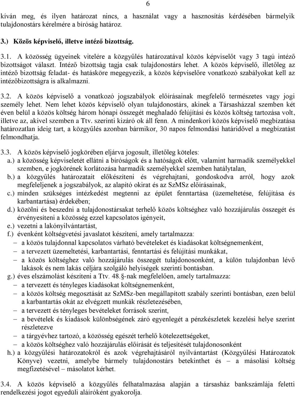 A közös képviselő, illetőleg az intéző bizottság feladat- és hatásköre megegyezik, a közös képviselőre vonatkozó szabályokat kell az intézőbizottságra is alkalmazni. 3.2.