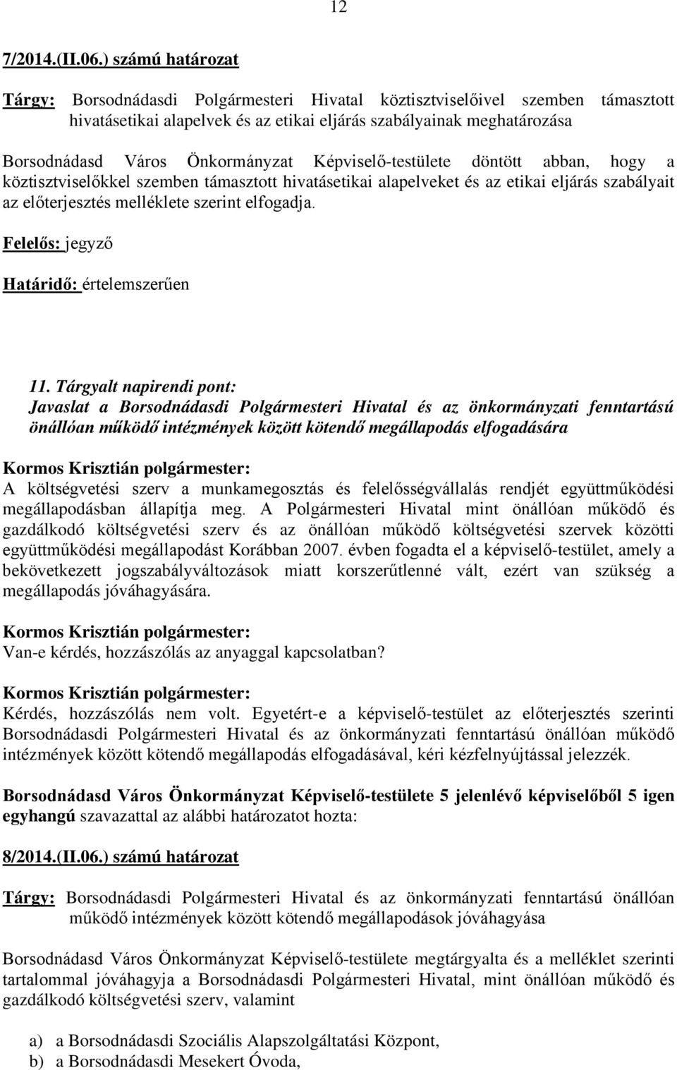 Önkormányzat Képviselő-testülete döntött abban, hogy a köztisztviselőkkel szemben támasztott hivatásetikai alapelveket és az etikai eljárás szabályait az előterjesztés melléklete szerint elfogadja.