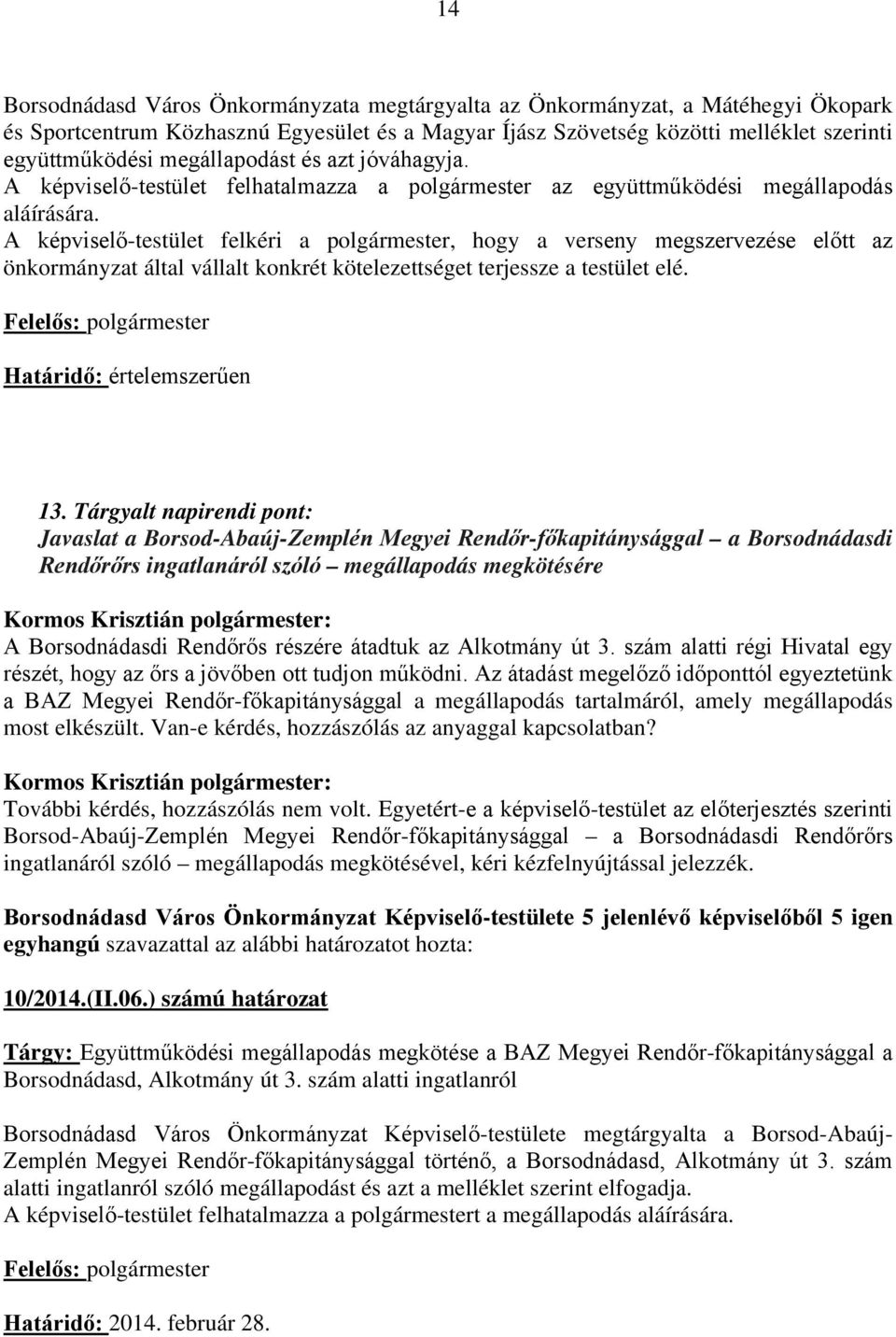 A képviselő-testület felkéri a polgármester, hogy a verseny megszervezése előtt az önkormányzat által vállalt konkrét kötelezettséget terjessze a testület elé.