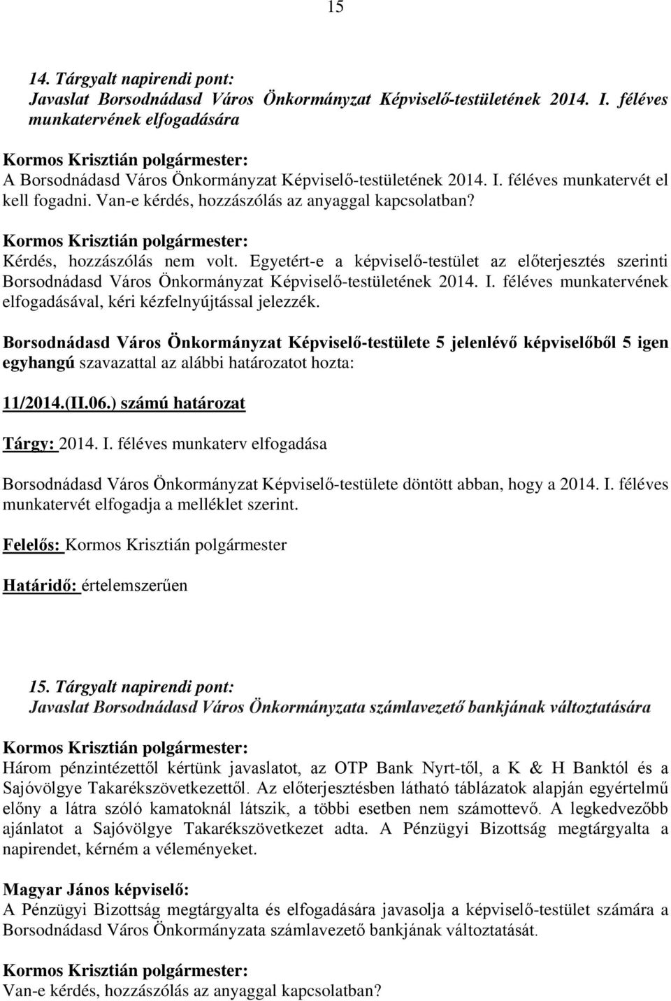 Kérdés, hozzászólás nem volt. Egyetért-e a képviselő-testület az előterjesztés szerinti Borsodnádasd Város Önkormányzat Képviselő-testületének 2014. I.