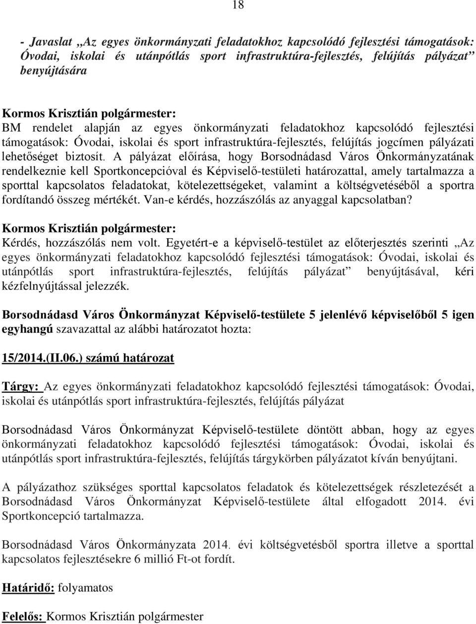 A pályázat előírása, hogy Borsodnádasd Város Önkormányzatának rendelkeznie kell Sportkoncepcióval és Képviselő-testületi határozattal, amely tartalmazza a sporttal kapcsolatos feladatokat,