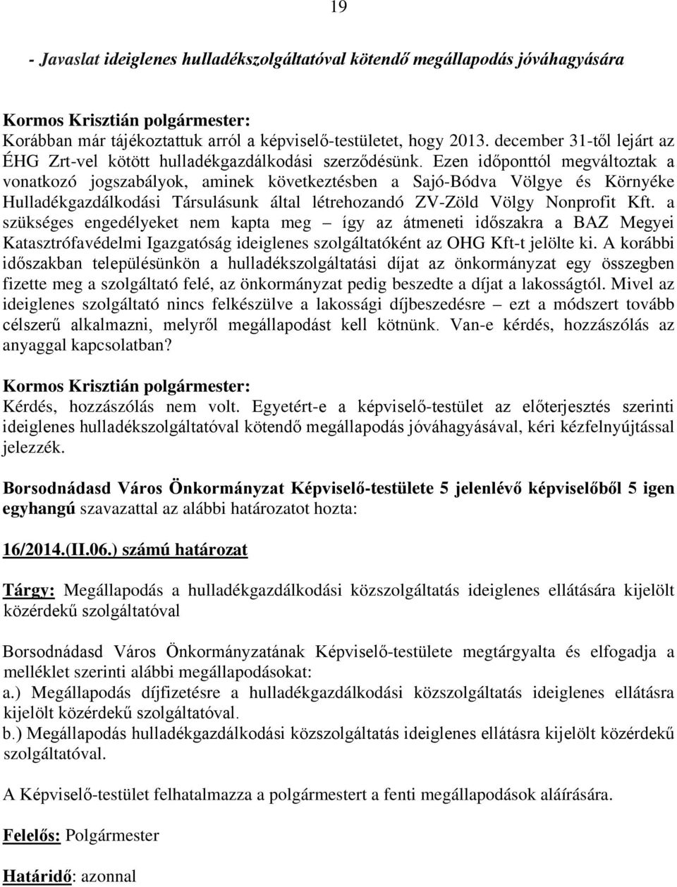 Ezen időponttól megváltoztak a vonatkozó jogszabályok, aminek következtésben a Sajó-Bódva Völgye és Környéke Hulladékgazdálkodási Társulásunk által létrehozandó ZV-Zöld Völgy Nonprofit Kft.