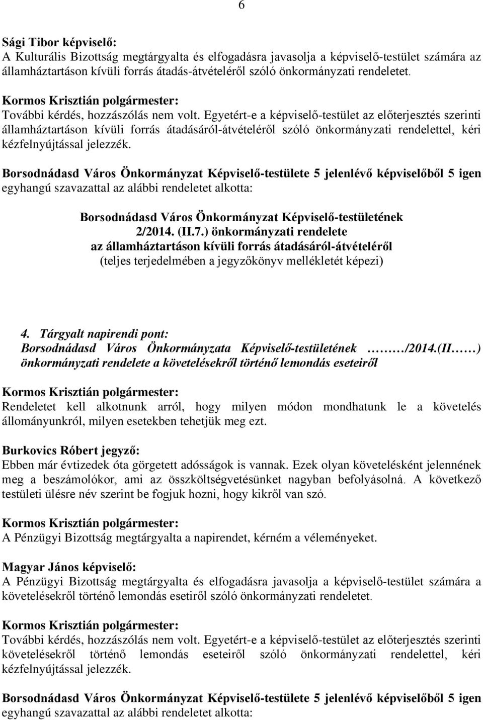 Egyetért-e a képviselő-testület az előterjesztés szerinti államháztartáson kívüli forrás átadásáról-átvételéről szóló önkormányzati rendelettel, kéri kézfelnyújtással jelezzék.