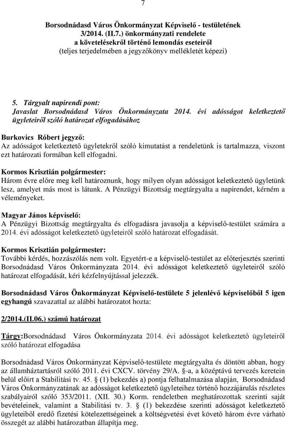 évi adósságot keletkeztető ügyleteiről szóló határozat elfogadásához Burkovics Róbert jegyző: Az adósságot keletkeztető ügyletekről szóló kimutatást a rendeletünk is tartalmazza, viszont ezt