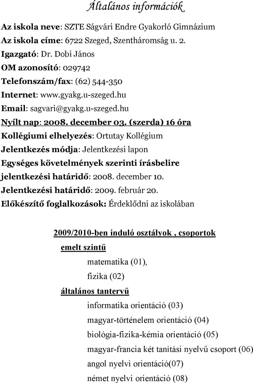 (szerda) 16 óra Kollégiumi elhelyezés: Ortutay Kollégium Jelentkezés módja: Jelentkezési lapon Egységes követelmények szerinti írásbelire jelentkezési határidő: 2008. december 10.