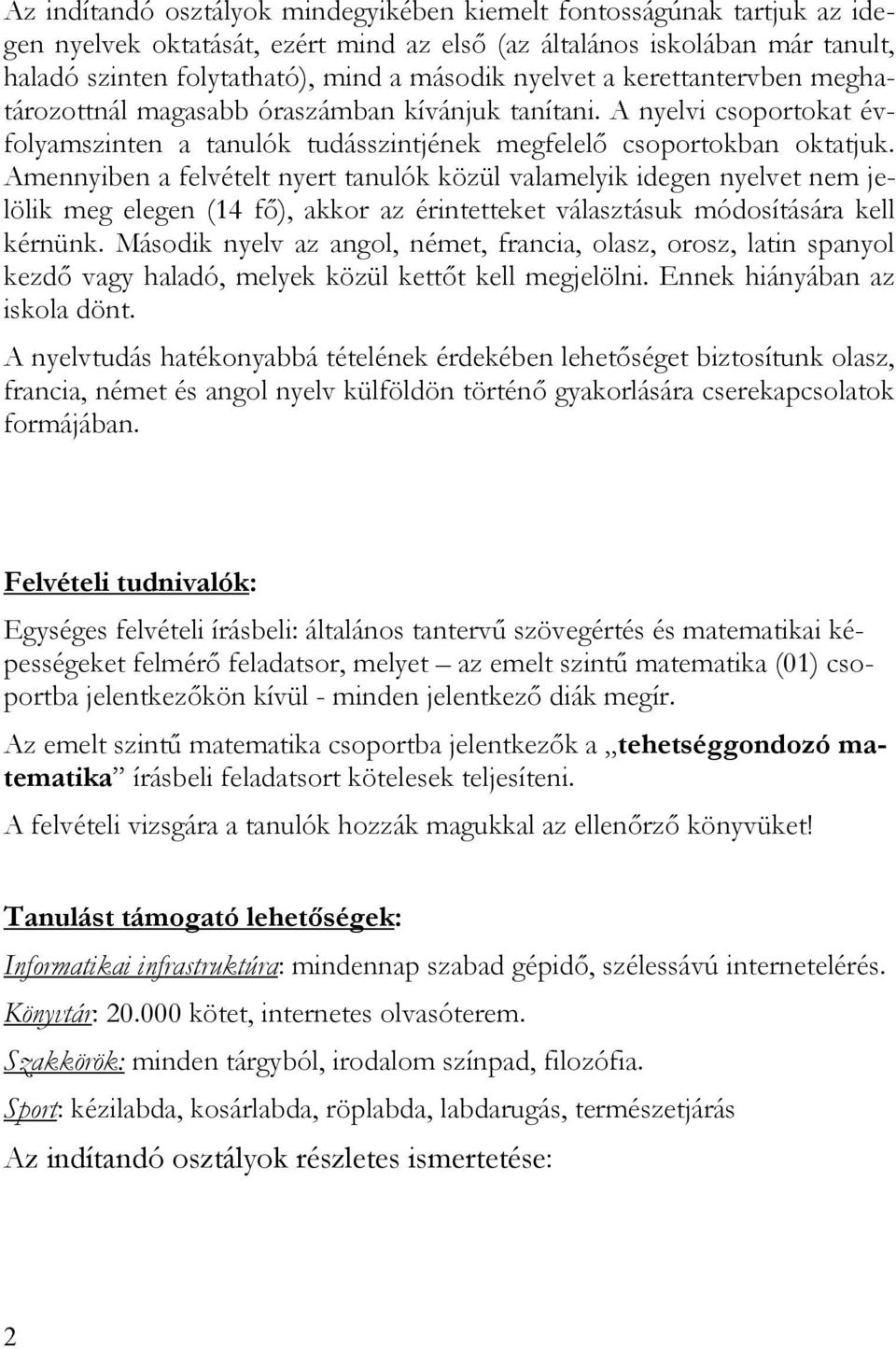 Amennyiben a felvételt nyert tanulók közül valamelyik idegen nyelvet nem jelölik meg elegen (14 fı), akkor az érintetteket választásuk módosítására kell kérnünk.