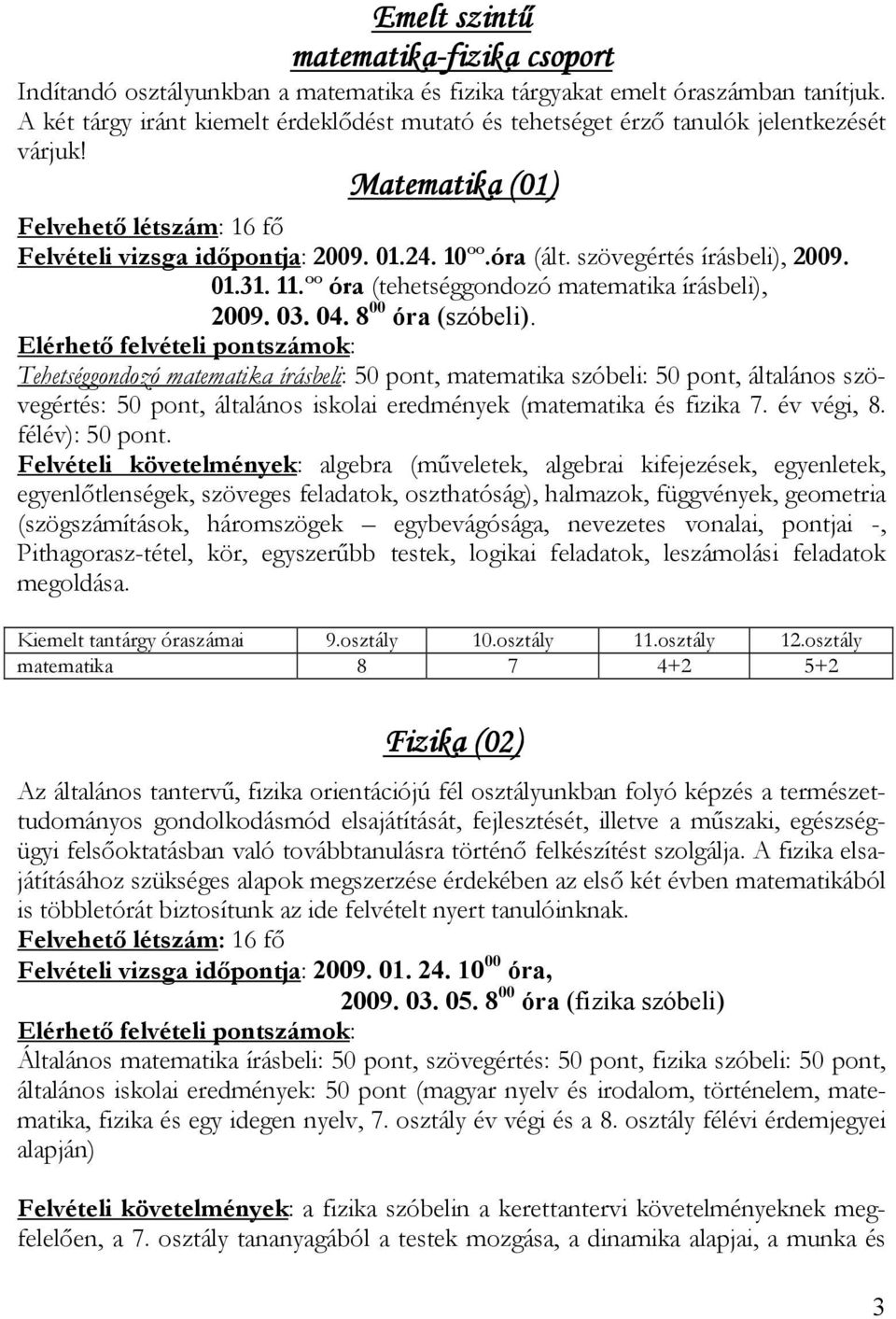 szövegértés írásbeli), 2009. 01.31. 11.ºº óra (tehetséggondozó matematika írásbeli), 2009. 03. 04. 8 00 óra (szóbeli).