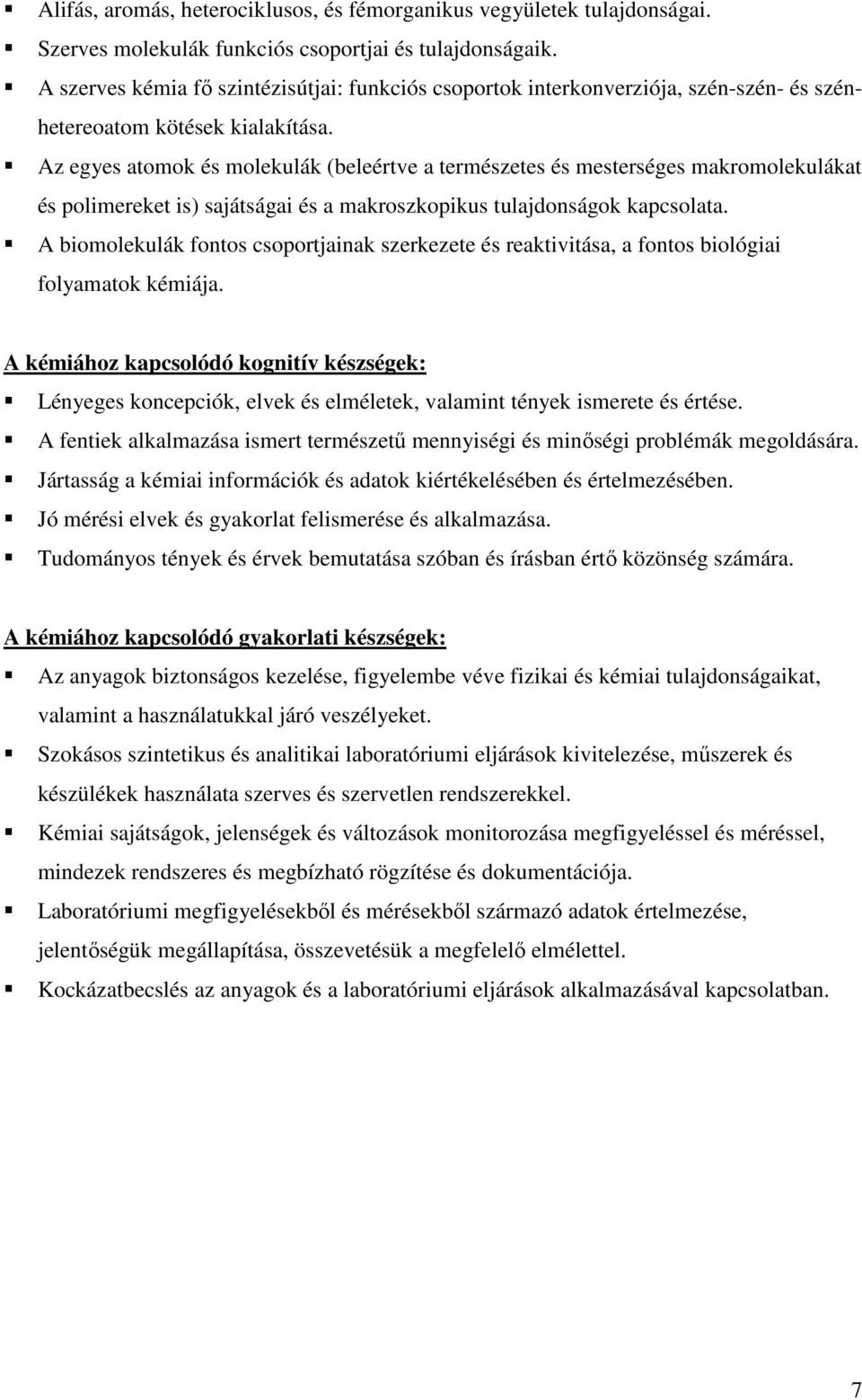 Az egyes atomok és molekulák (beleértve a természetes és mesterséges makromolekulákat és polimereket is) sajátságai és a makroszkopikus tulajdonságok kapcsolata.