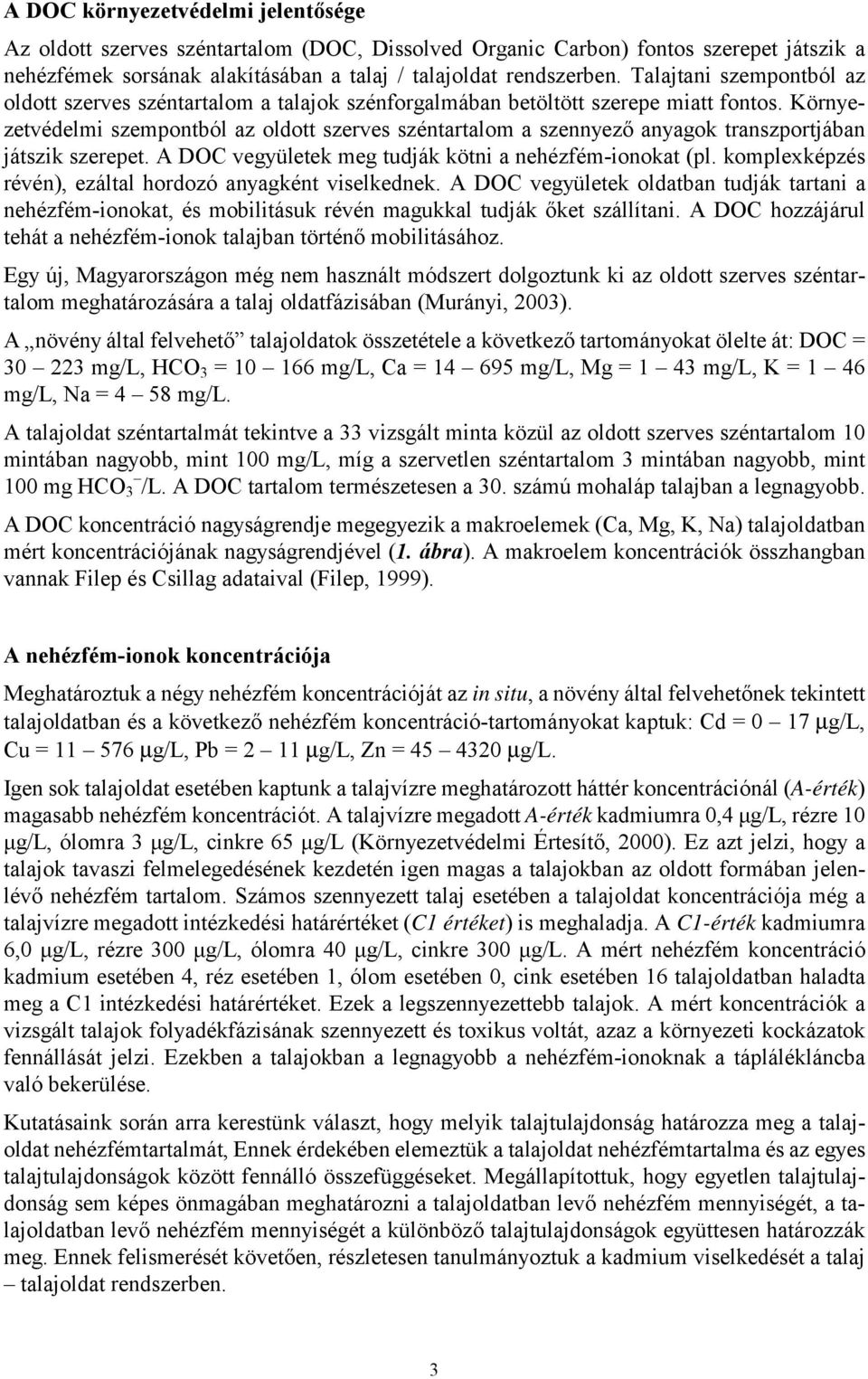 Környezetvédelmi szempontból az oldott szerves széntartalom a szennyező anyagok transzportjában játszik szerepet. A DOC vegyületek meg tudják kötni a nehézfém-ionokat (pl.