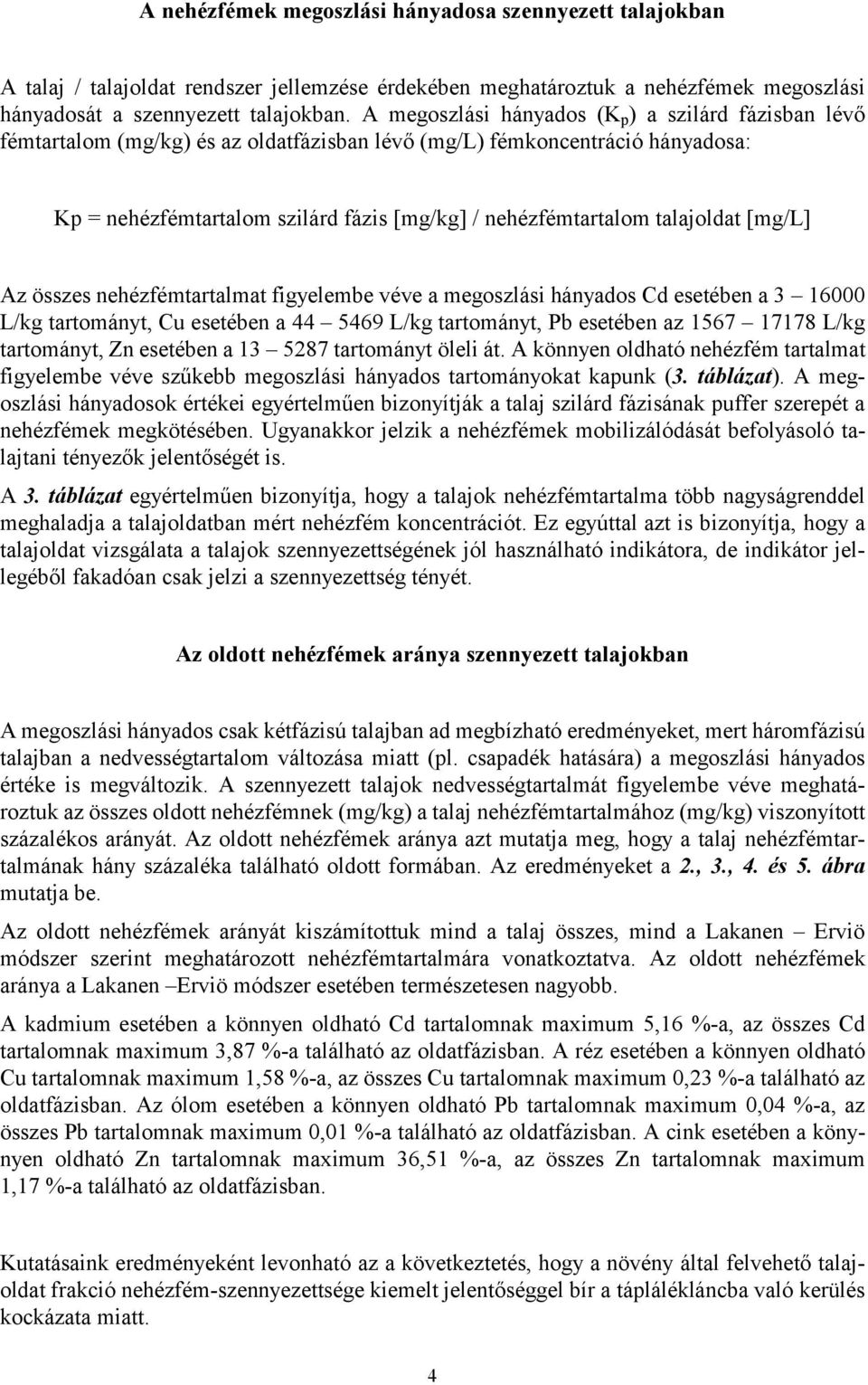 talajoldat [mg/l] Az összes nehézfémtartalmat figyelembe véve a megoszlási hányados Cd esetében a 3 16000 L/kg tartományt, Cu esetében a 44 5469 L/kg tartományt, Pb esetében az 1567 17178 L/kg