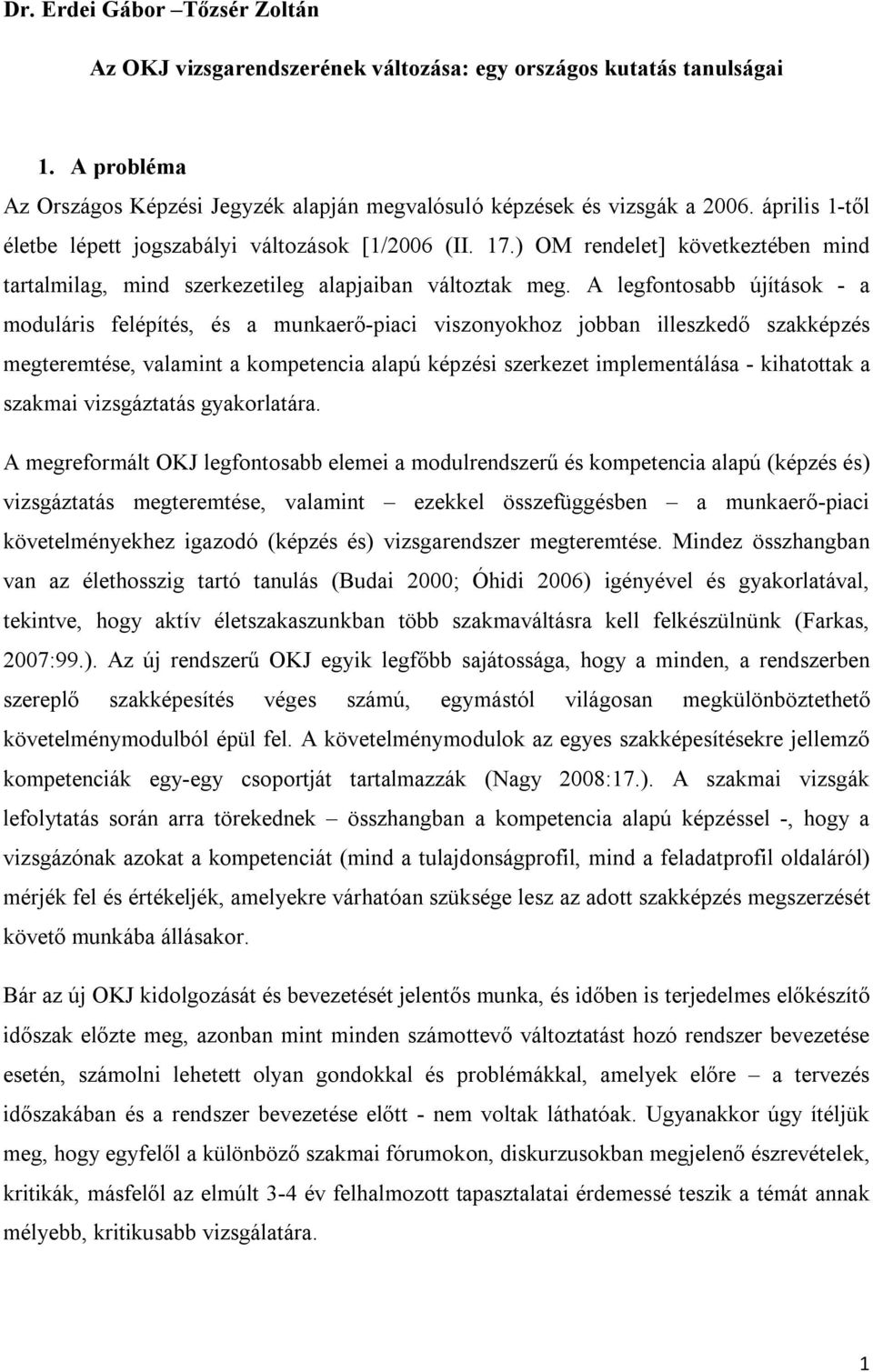 A legfontosabb újítások - a moduláris felépítés, és a munkaerő-piaci viszonyokhoz jobban illeszkedő szakképzés megteremtése, valamint a kompetencia alapú képzési szerkezet implementálása - kihatottak