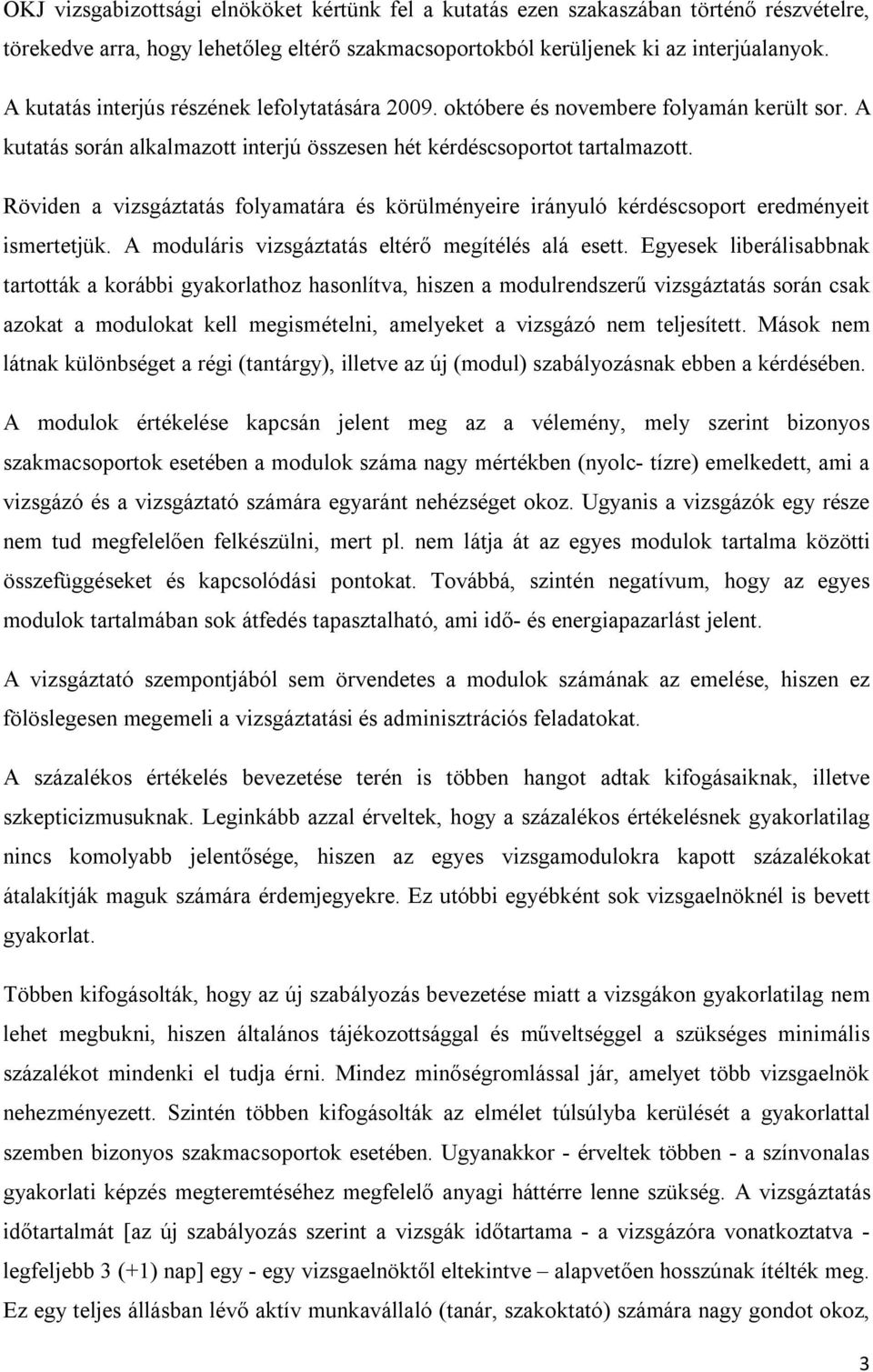 Röviden a vizsgáztatás folyamatára és körülményeire irányuló kérdéscsoport eredményeit ismertetjük. A moduláris vizsgáztatás eltérő megítélés alá esett.