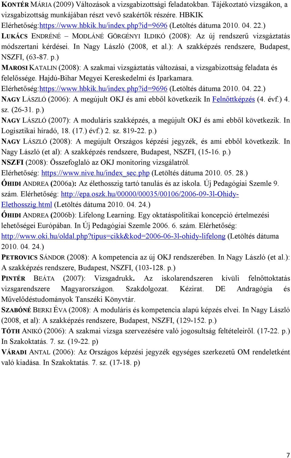 ): A szakképzés rendszere, Budapest, NSZFI, (63-87. p.) MAROSI KATALIN (2008): A szakmai vizsgáztatás változásai, a vizsgabizottság feladata és felelőssége.