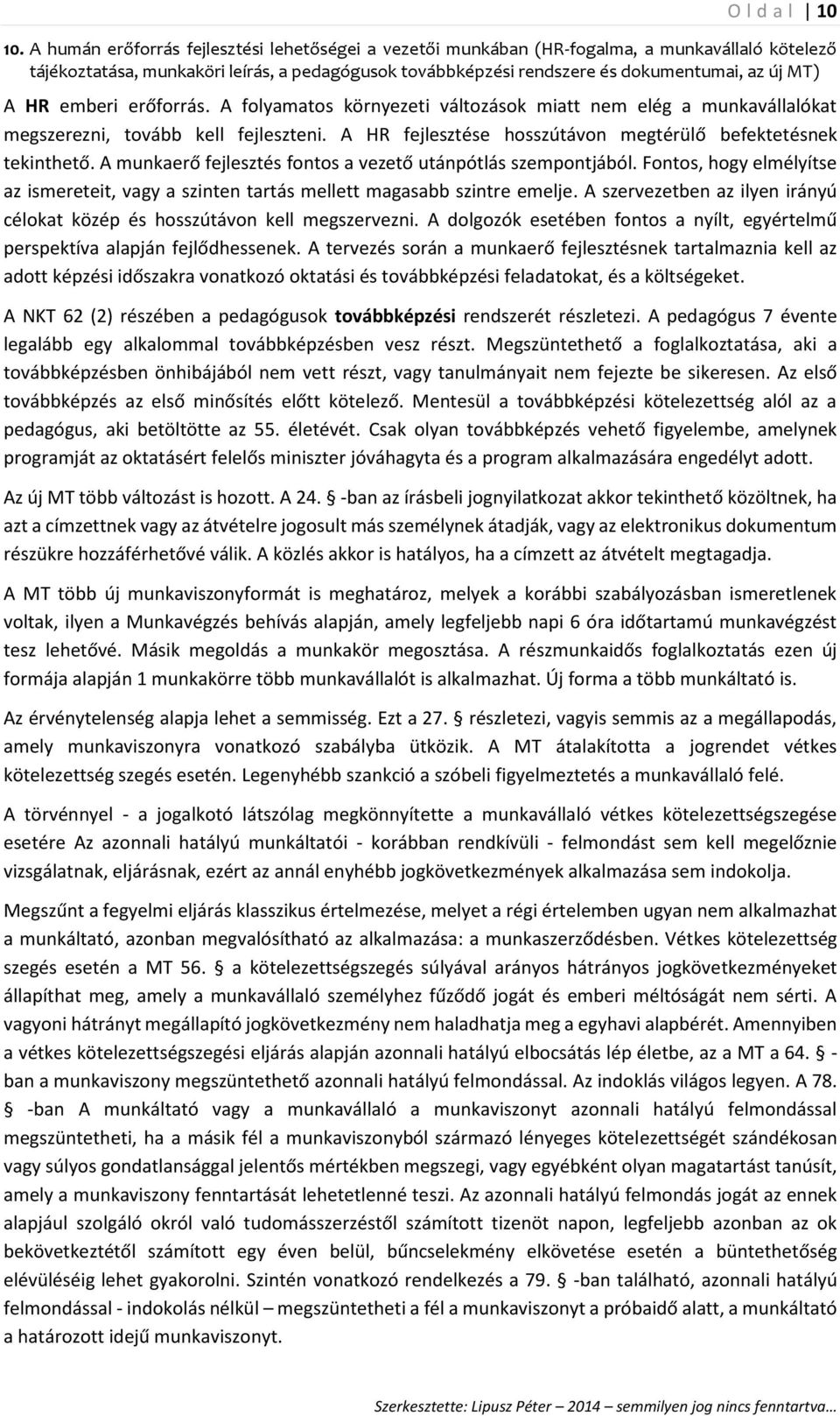 HR emberi erőforrás. A folyamatos környezeti változások miatt nem elég a munkavállalókat megszerezni, tovább kell fejleszteni. A HR fejlesztése hosszútávon megtérülő befektetésnek tekinthető.