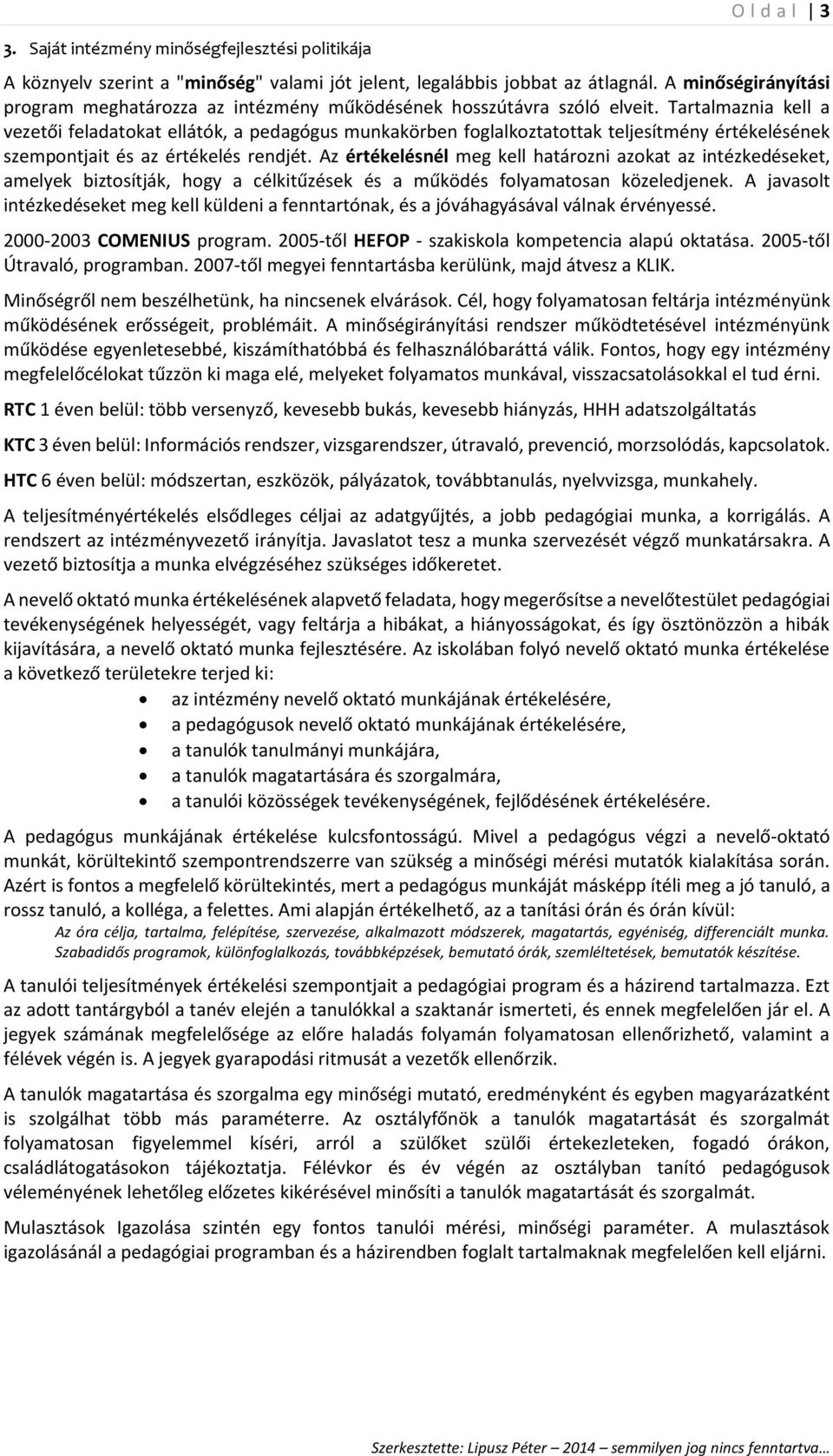 Tartalmaznia kell a vezetői feladatokat ellátók, a pedagógus munkakörben foglalkoztatottak teljesítmény értékelésének szempontjait és az értékelés rendjét.