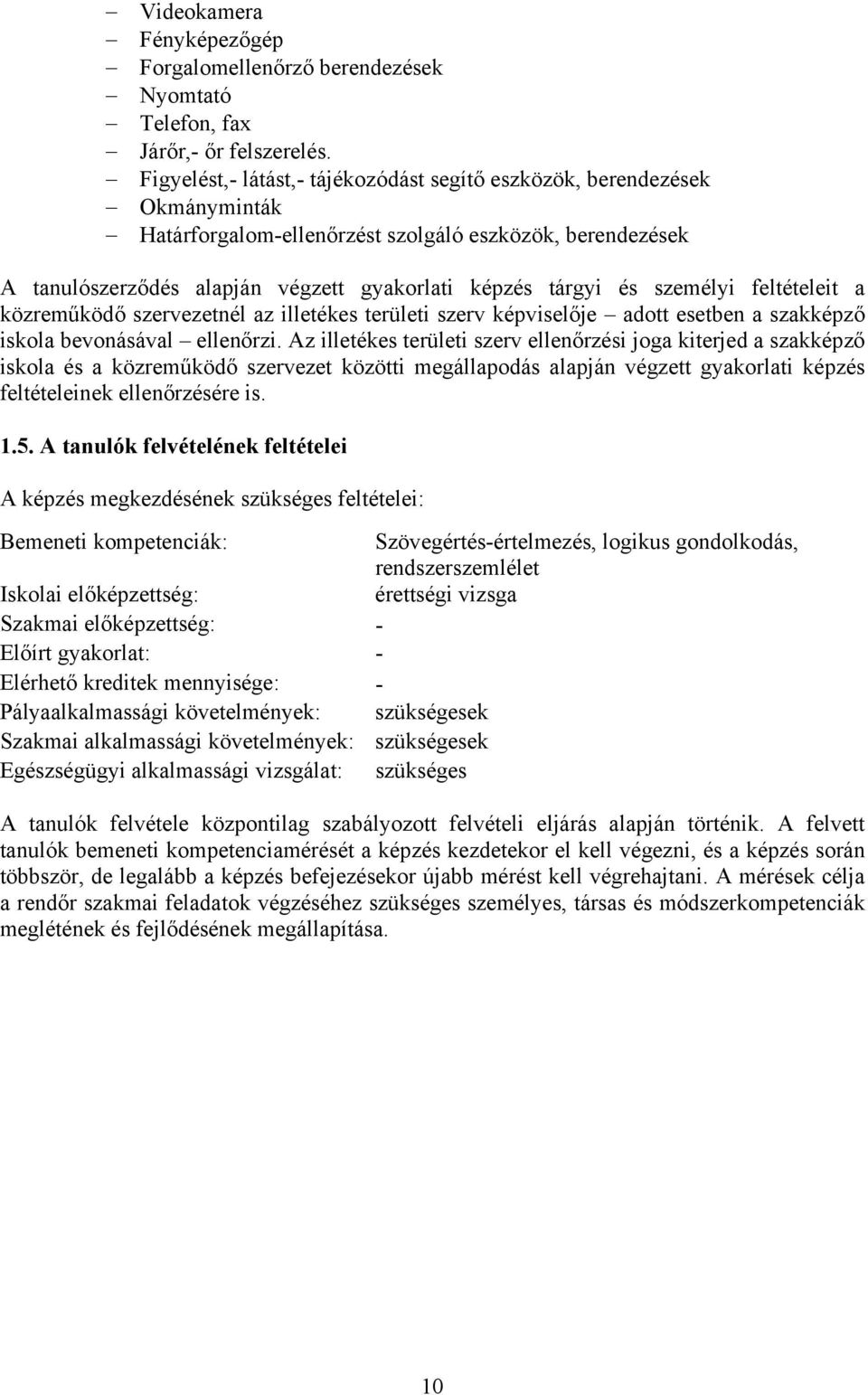 feltételeit a közreműködő szervezetnél az illetékes területi szerv képviselője adott esetben a szakképző iskola bevonásával ellenőrzi.