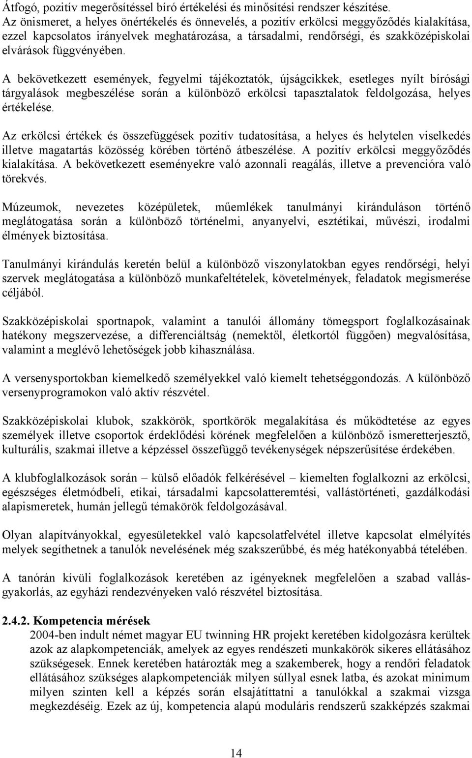 függvényében. A bekövetkezett események, fegyelmi tájékoztatók, újságcikkek, esetleges nyílt bírósági tárgyalások megbeszélése során a különböző erkölcsi tapasztalatok feldolgozása, helyes értékelése.