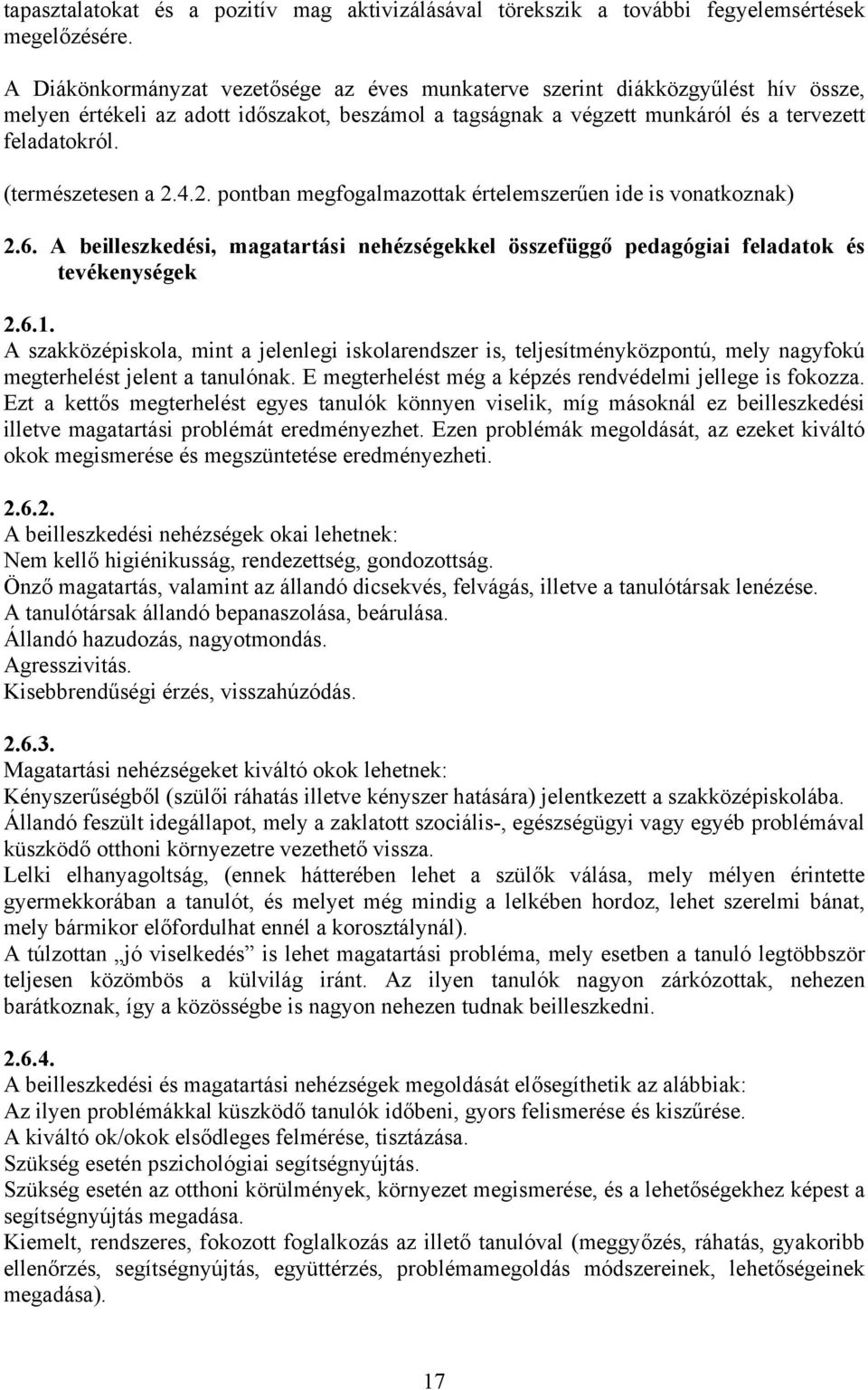 (természetesen a 2.4.2. pontban megfogalmazottak értelemszerűen ide is vonatkoznak) 2.6. A beilleszkedési, magatartási nehézségekkel összefüggő pedagógiai feladatok és tevékenységek 2.6.1.