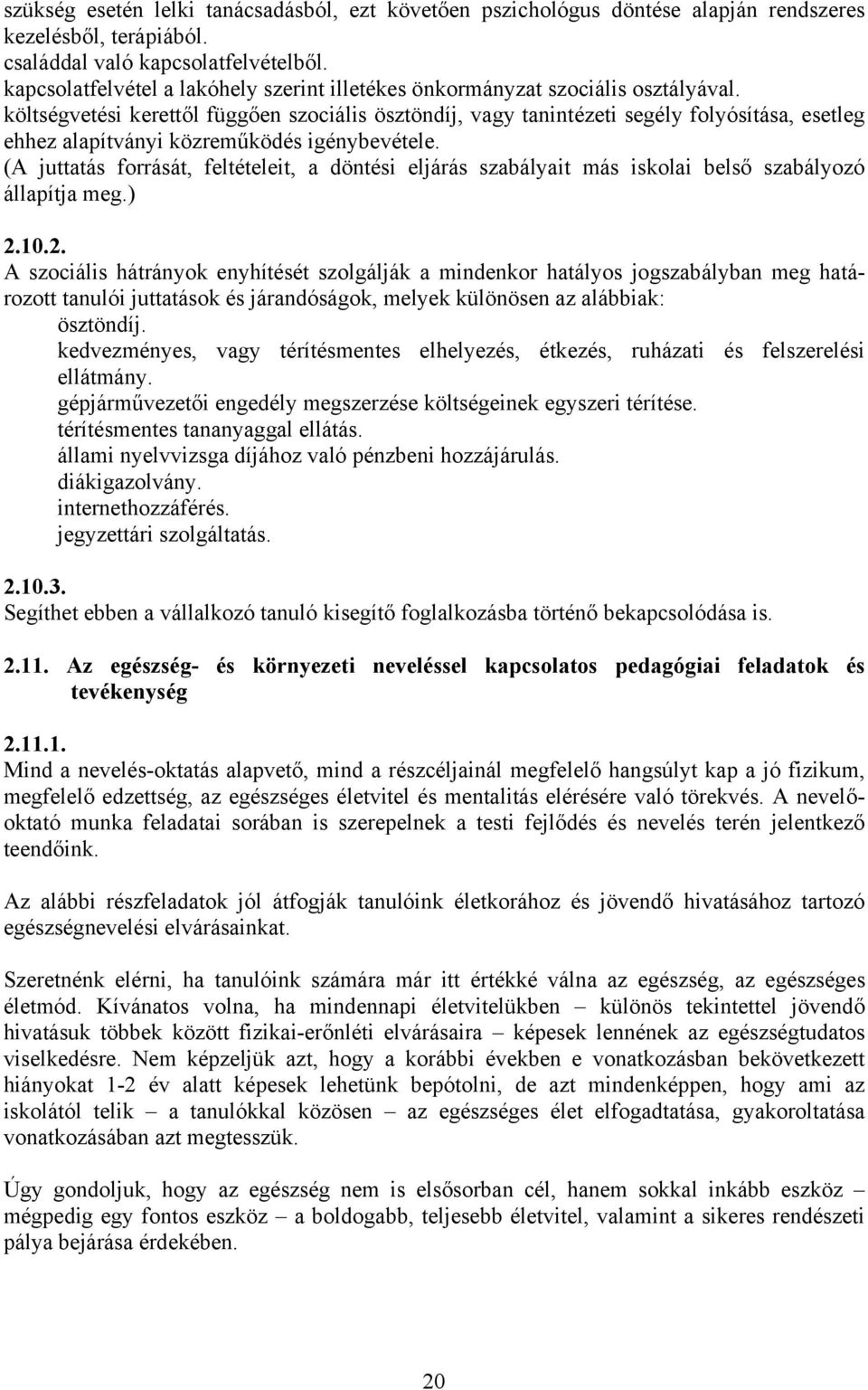 költségvetési kerettől függően szociális ösztöndíj, vagy tanintézeti segély folyósítása, esetleg ehhez alapítványi közreműködés igénybevétele.