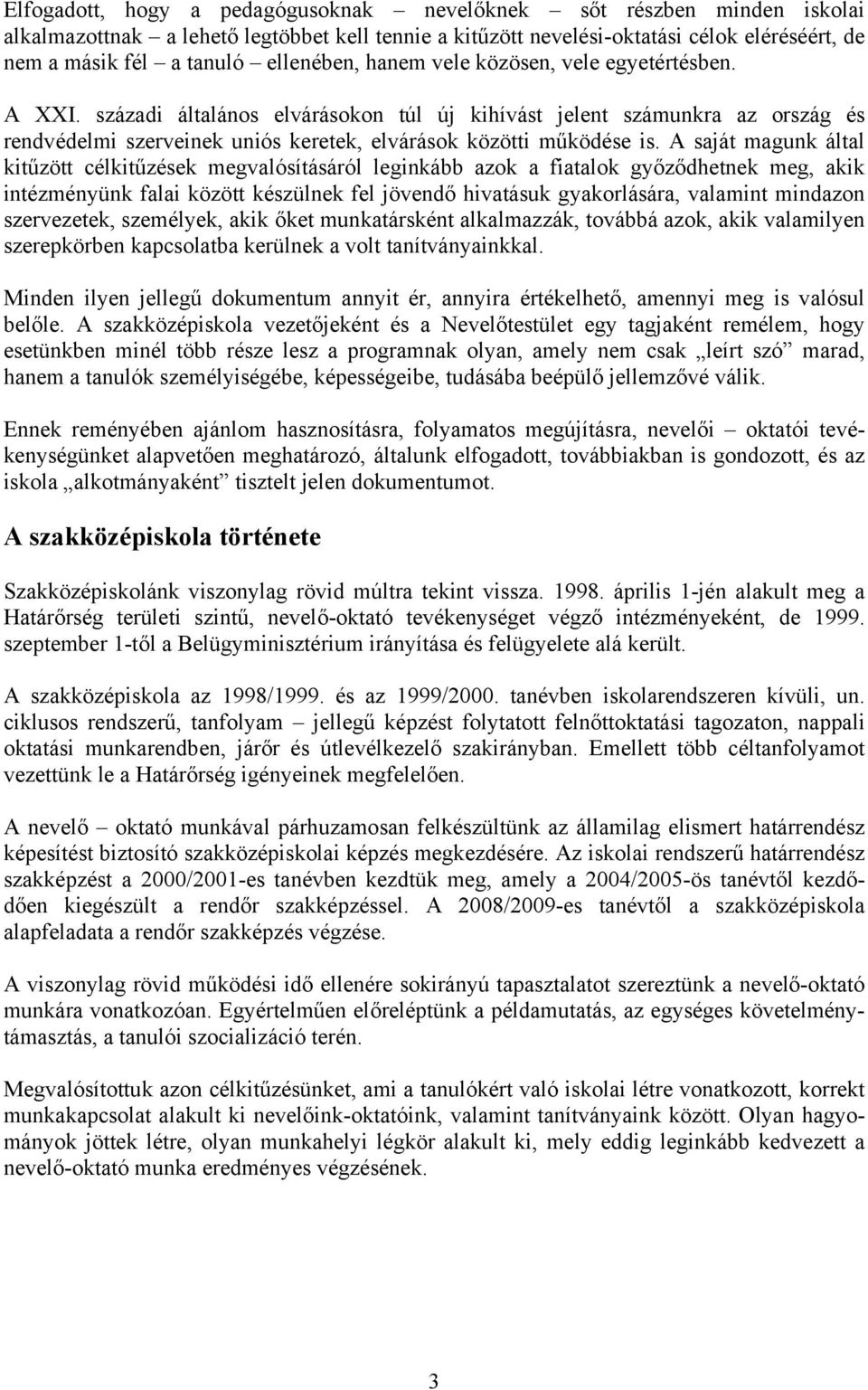 századi általános elvárásokon túl új kihívást jelent számunkra az ország és rendvédelmi szerveinek uniós keretek, elvárások közötti működése is.