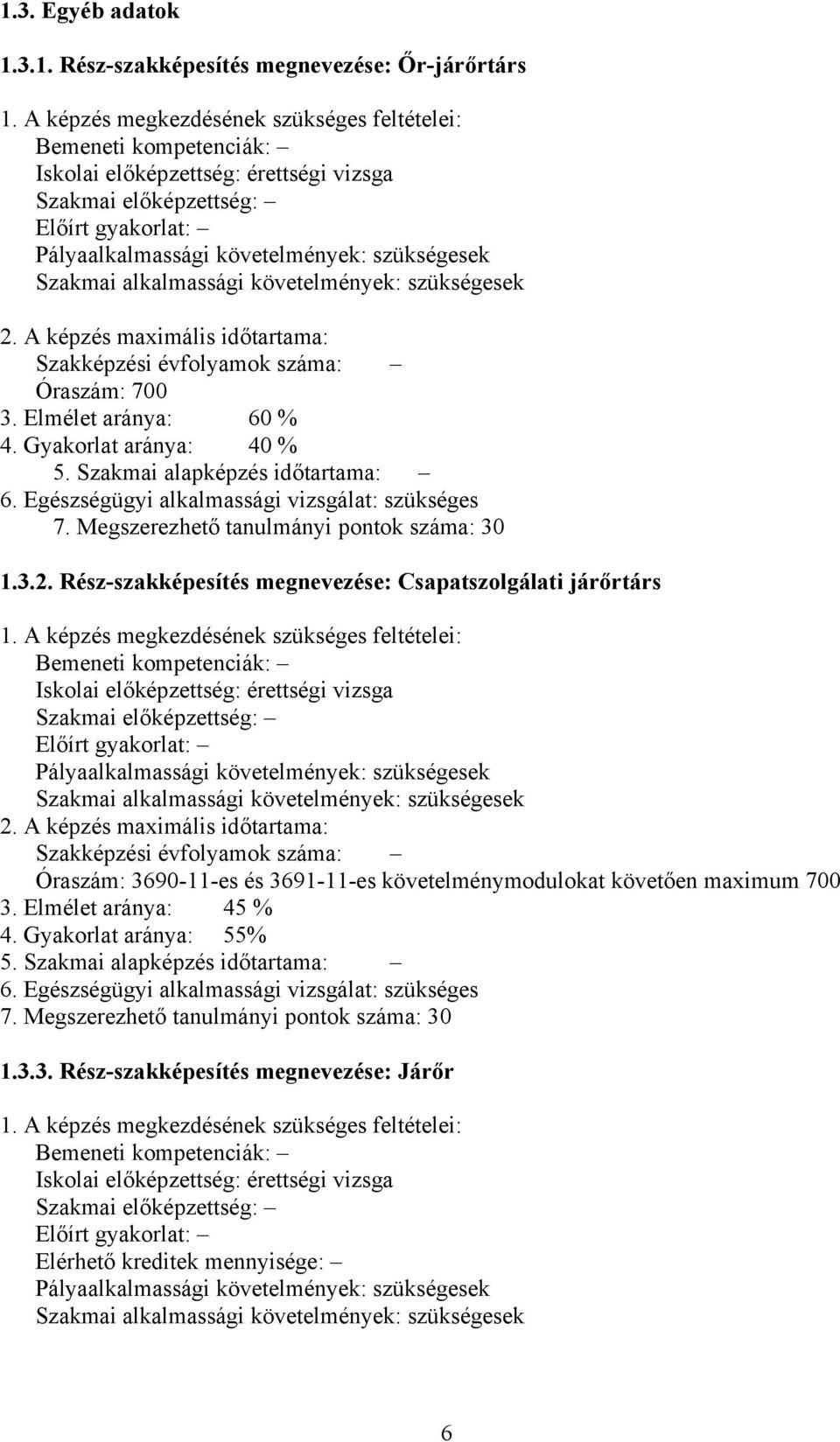 Szakmai alkalmassági követelmények: szükségesek 2. A képzés maximális időtartama: Szakképzési évfolyamok száma: Óraszám: 700 3. Elmélet aránya: 60 % 4. Gyakorlat aránya: 40 % 5.