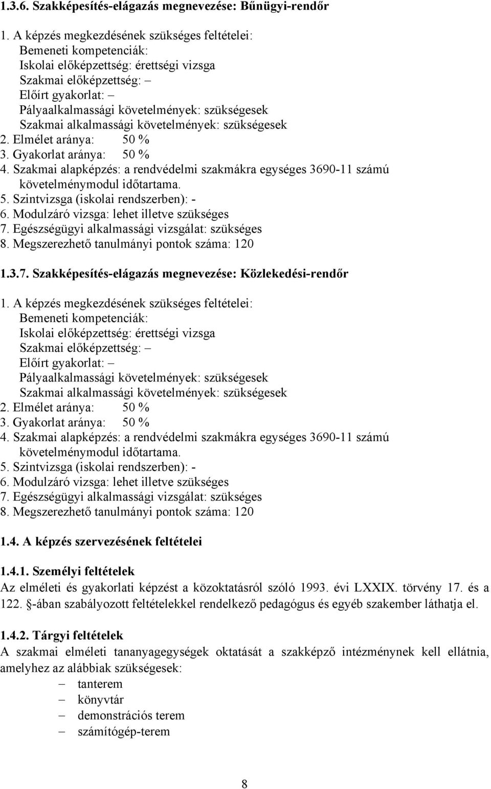 Szakmai alkalmassági követelmények: szükségesek 2. Elmélet aránya: 50 % 3. Gyakorlat aránya: 50 % 4. Szakmai alapképzés: a rendvédelmi szakmákra egységes 3690-11 számú követelménymodul időtartama. 5. Szintvizsga (iskolai rendszerben): - 6.