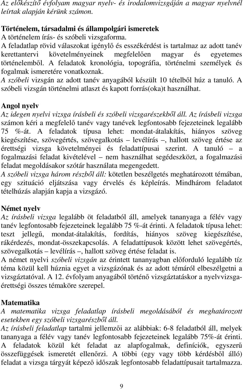 A feladatok kronológia, topográfia, történelmi személyek és fogalmak ismeretére vonatkoznak. A szóbeli vizsgán az adott tanév anyagából készült 10 tételből húz a tanuló.