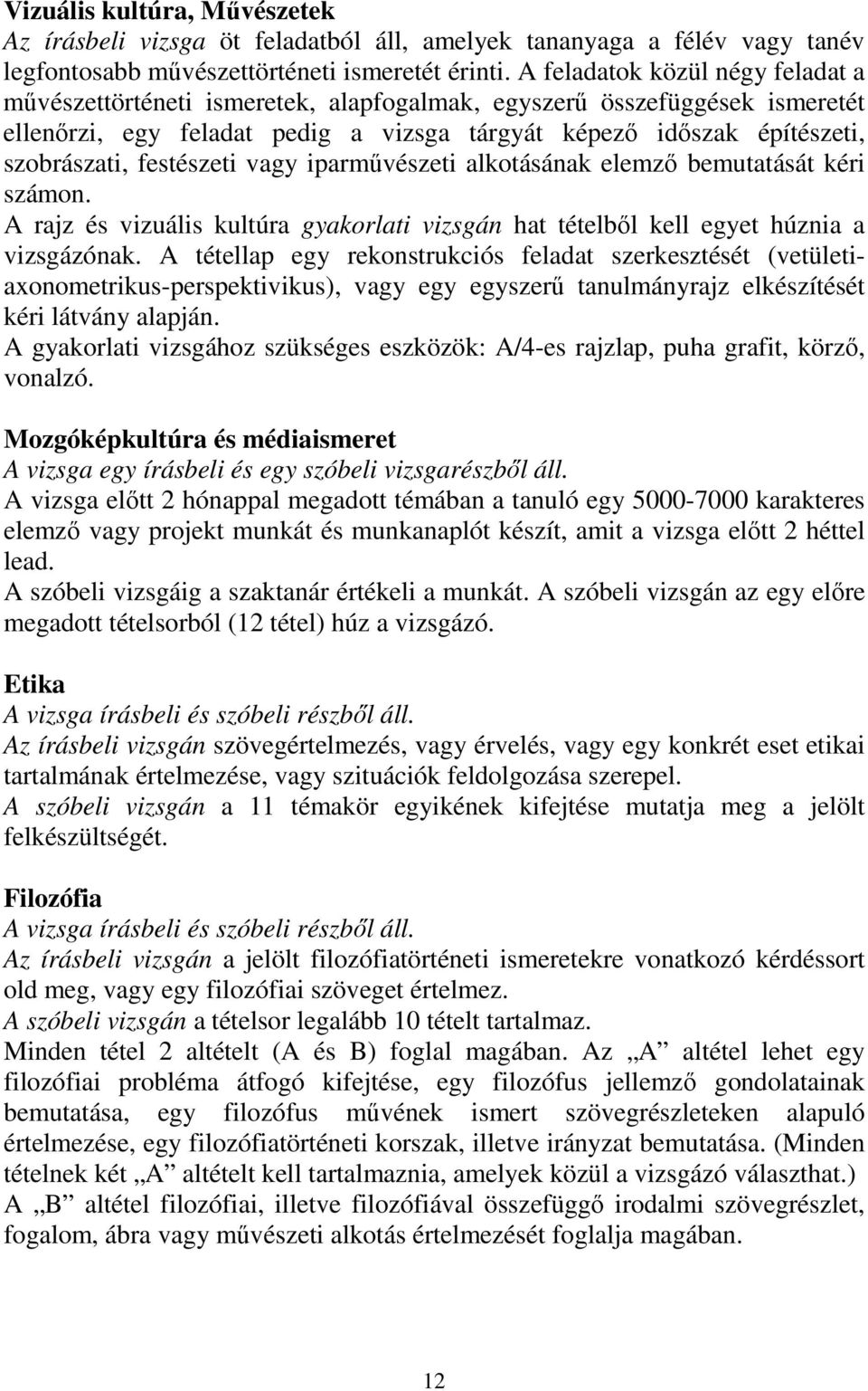 festészeti vagy iparművészeti alkotásának elemző bemutatását kéri számon. A rajz és vizuális kultúra gyakorlati vizsgán hat tételből kell egyet húznia a vizsgázónak.