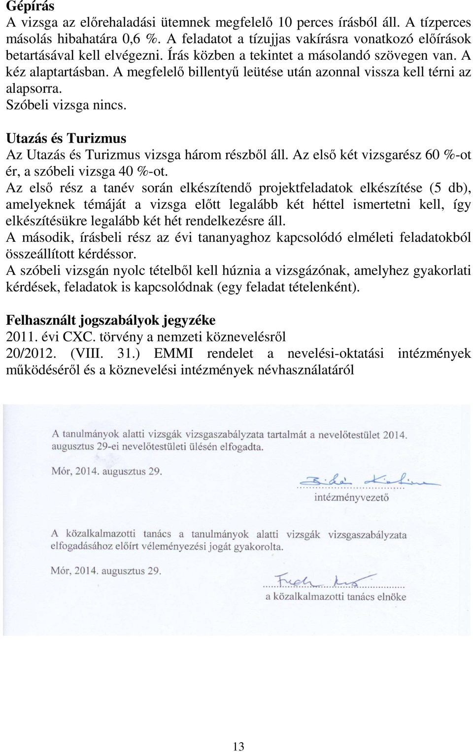 Utazás és Turizmus Az Utazás és Turizmus vizsga három részből áll. Az első két vizsgarész 60 %-ot ér, a szóbeli vizsga 40 %-ot.