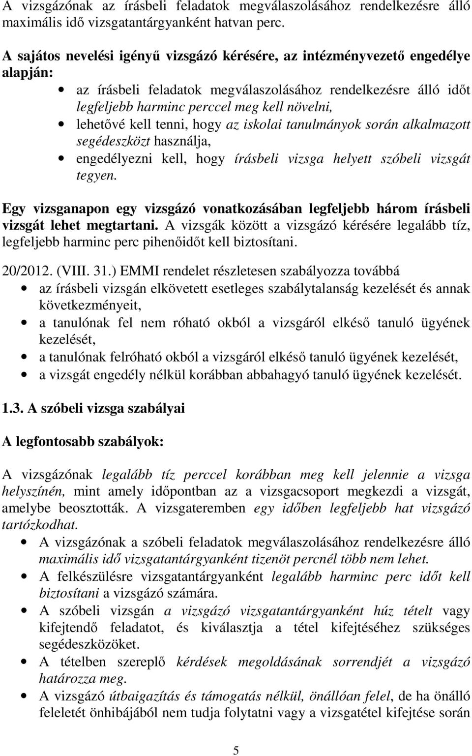 lehetővé kell tenni, hogy az iskolai tanulmányok során alkalmazott segédeszközt használja, engedélyezni kell, hogy írásbeli vizsga helyett szóbeli vizsgát tegyen.