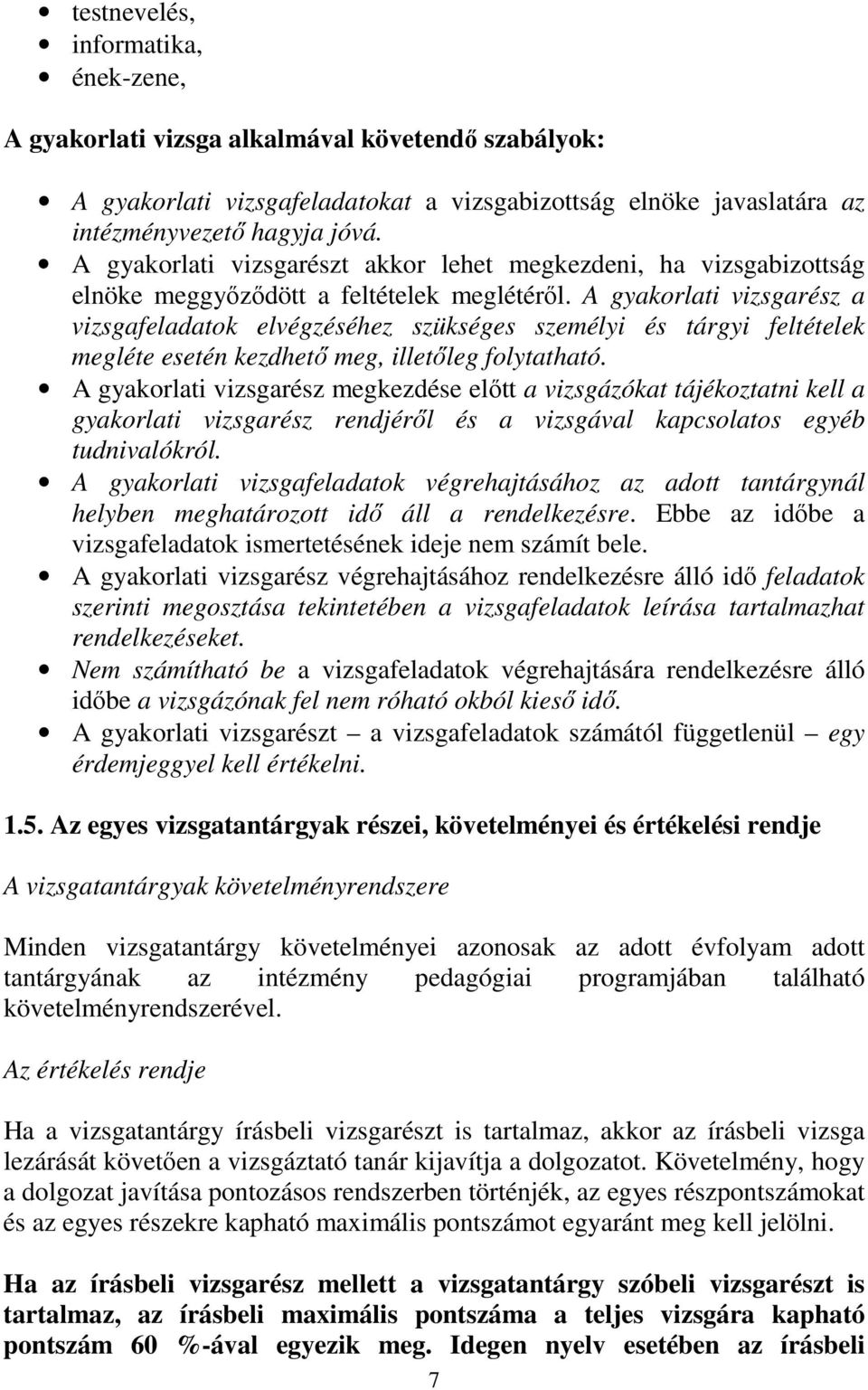 A gyakorlati vizsgarész a vizsgafeladatok elvégzéséhez szükséges személyi és tárgyi feltételek megléte esetén kezdhető meg, illetőleg folytatható.