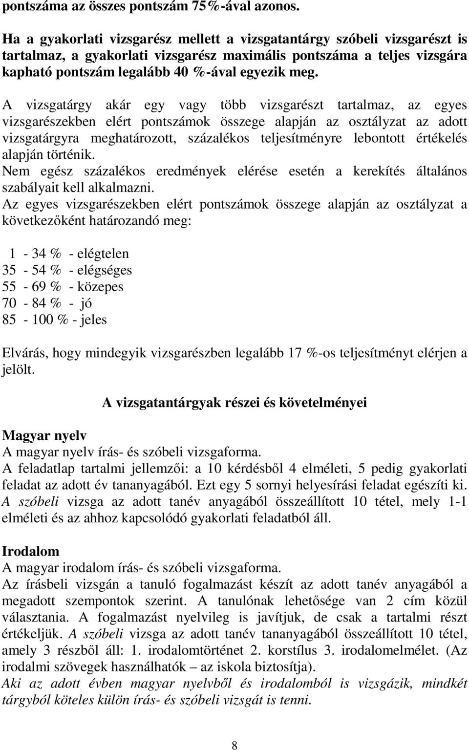 A vizsgatárgy akár egy vagy több vizsgarészt tartalmaz, az egyes vizsgarészekben elért pontszámok összege alapján az osztályzat az adott vizsgatárgyra meghatározott, százalékos teljesítményre