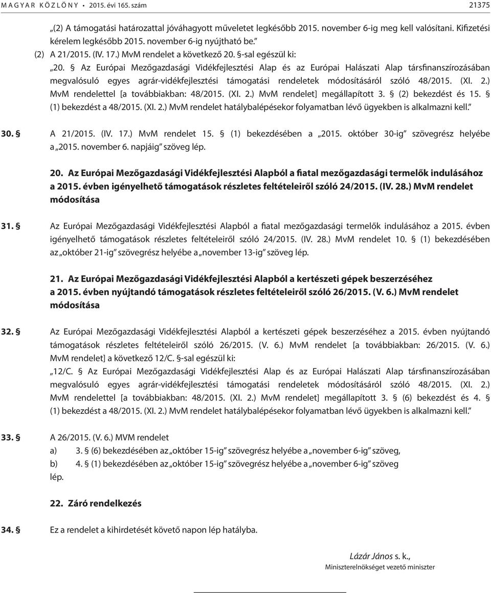 Az Európai Mezőgazdasági Vidékfejlesztési Alap és az Európai Halászati Alap társfinanszírozásában MvM rendelettel [a továbbiakban: 48/2015. (XI. 2.) MvM rendelet] megállapított 3. (2) bekezdést és 15.