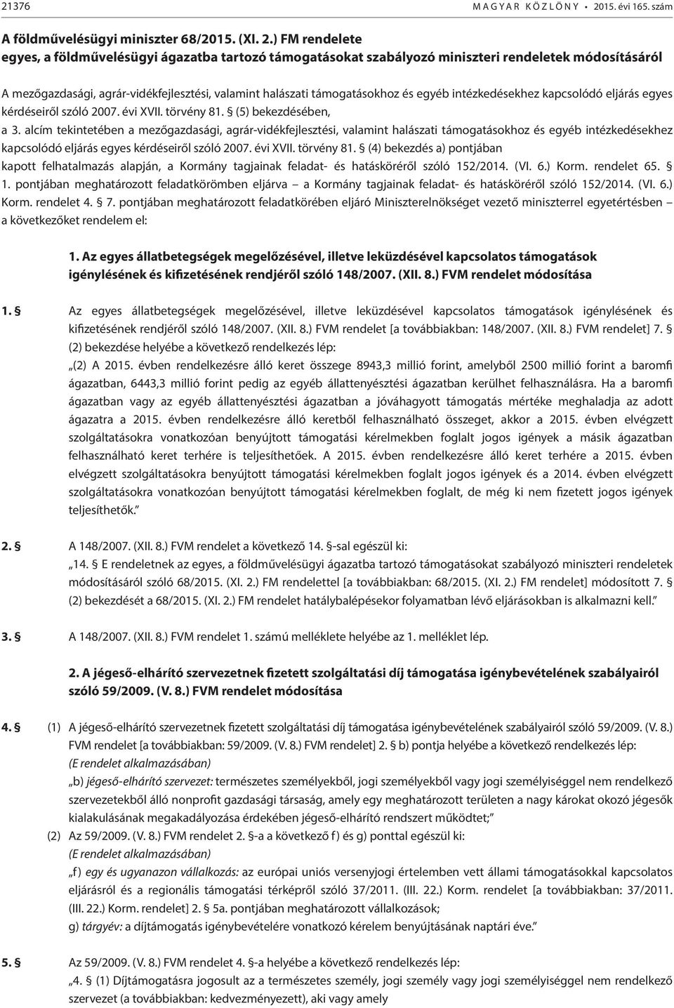 ) FM rendelete egyes, a földművelésügyi ágazatba tartozó támogatásokat szabályozó miniszteri rendeletek módosításáról A mezőgazdasági, agrár-vidékfejlesztési, valamint halászati támogatásokhoz és