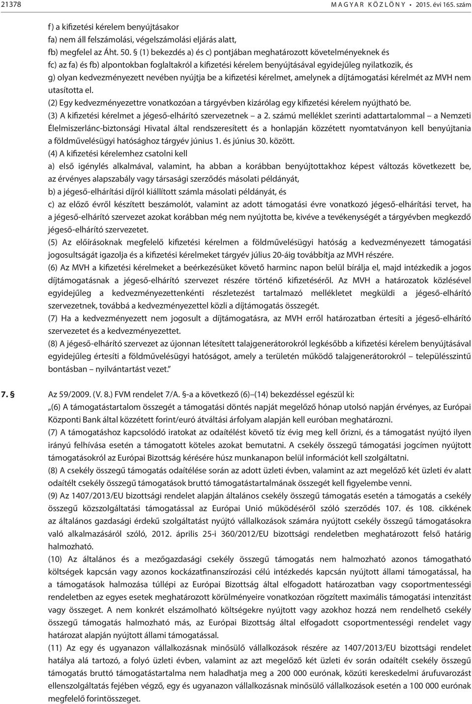 nevében nyújtja be a kifizetési kérelmet, amelynek a díjtámogatási kérelmét az MVH nem utasította el. (2) Egy kedvezményezettre vonatkozóan a tárgyévben kizárólag egy kifizetési kérelem nyújtható be.